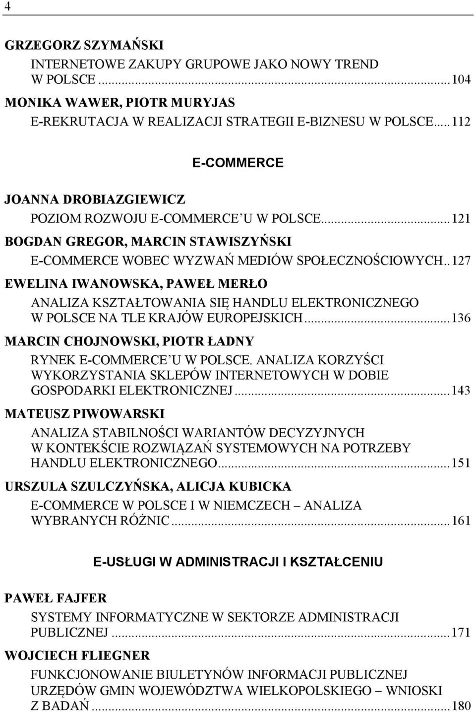 . 127 EWELINA IWANOWSKA, PAWEŁ MERŁO ANALIZA KSZTAŁTOWANIA SIĘ HANDLU ELEKTRONICZNEGO W POLSCE NA TLE KRAJÓW EUROPEJSKICH... 136 MARCIN CHOJNOWSKI, PIOTR ŁADNY RYNEK E-COMMERCE U W POLSCE.