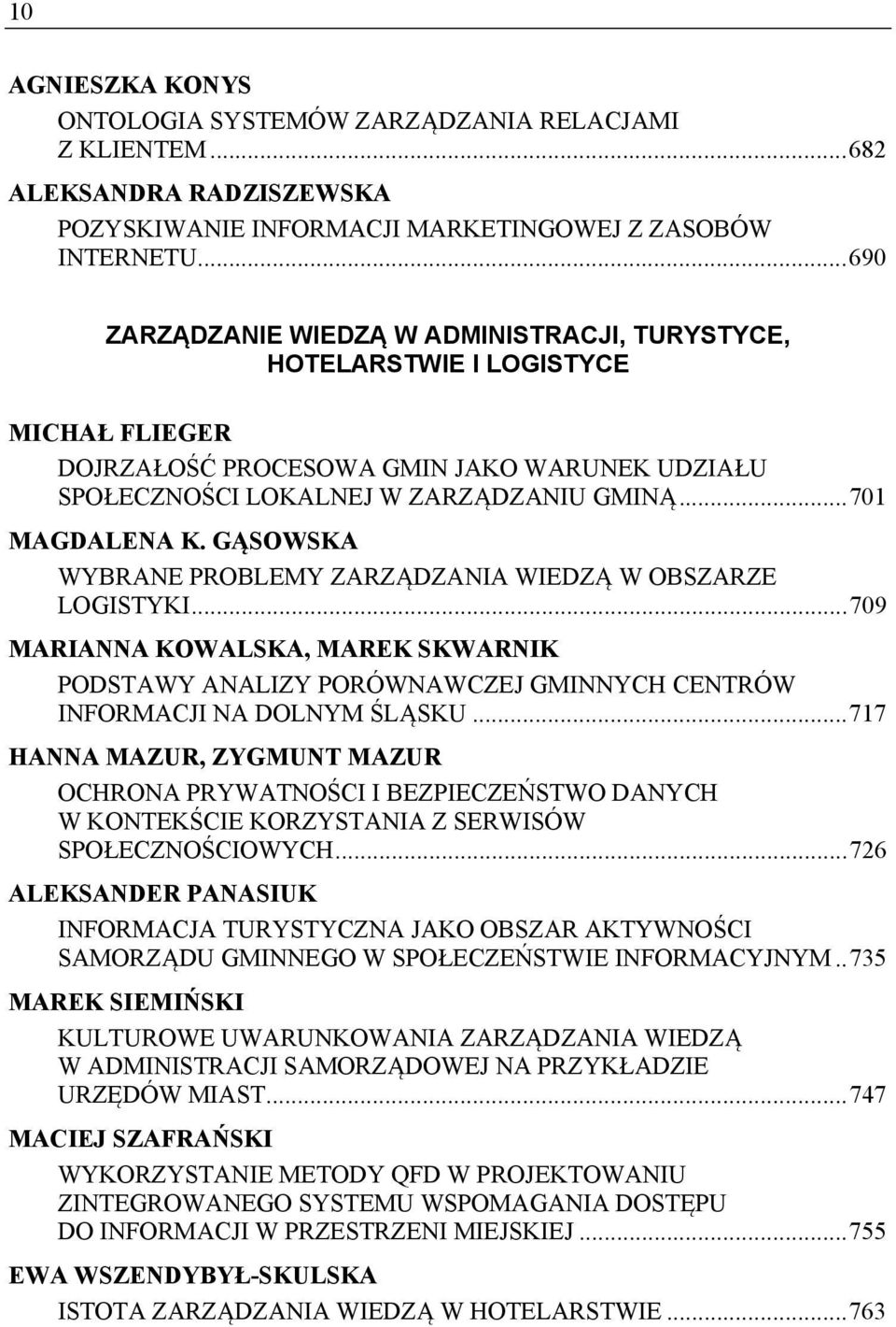 GĄSOWSKA WYBRANE PROBLEMY ZARZĄDZANIA WIEDZĄ W OBSZARZE LOGISTYKI... 709 MARIANNA KOWALSKA, MAREK SKWARNIK PODSTAWY ANALIZY PORÓWNAWCZEJ GMINNYCH CENTRÓW INFORMACJI NA DOLNYM ŚLĄSKU.