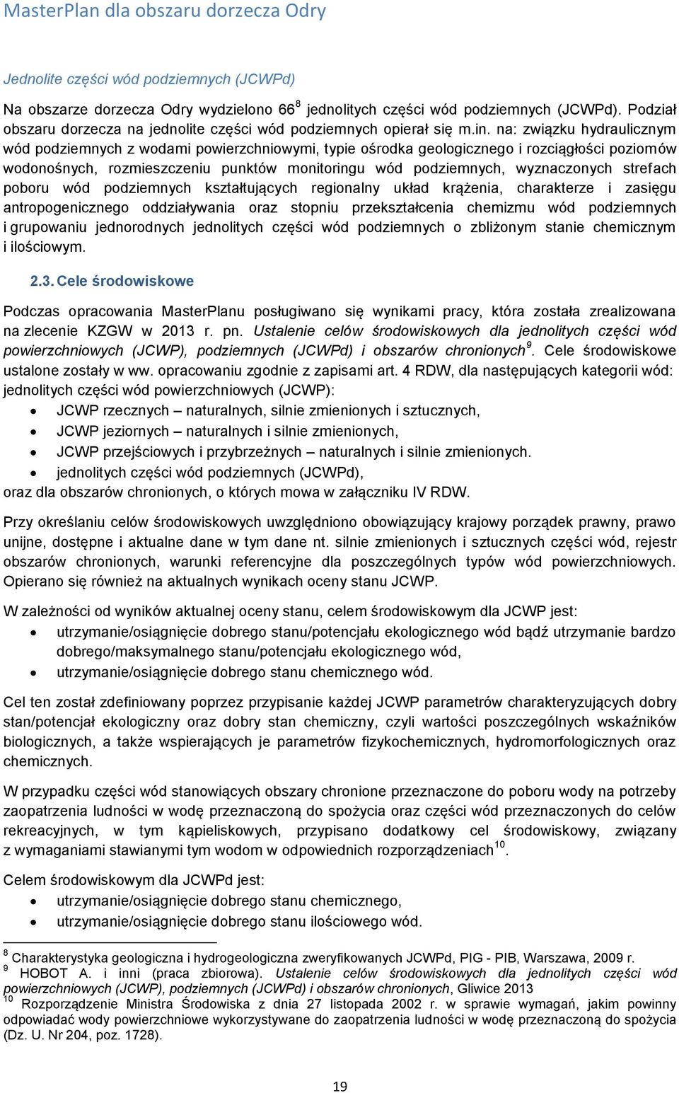 na: związku hydraulicznym wód podziemnych z wodami powierzchniowymi, typie ośrodka geologicznego i rozciągłości poziomów wodonośnych, rozmieszczeniu punktów monitoringu wód podziemnych, wyznaczonych