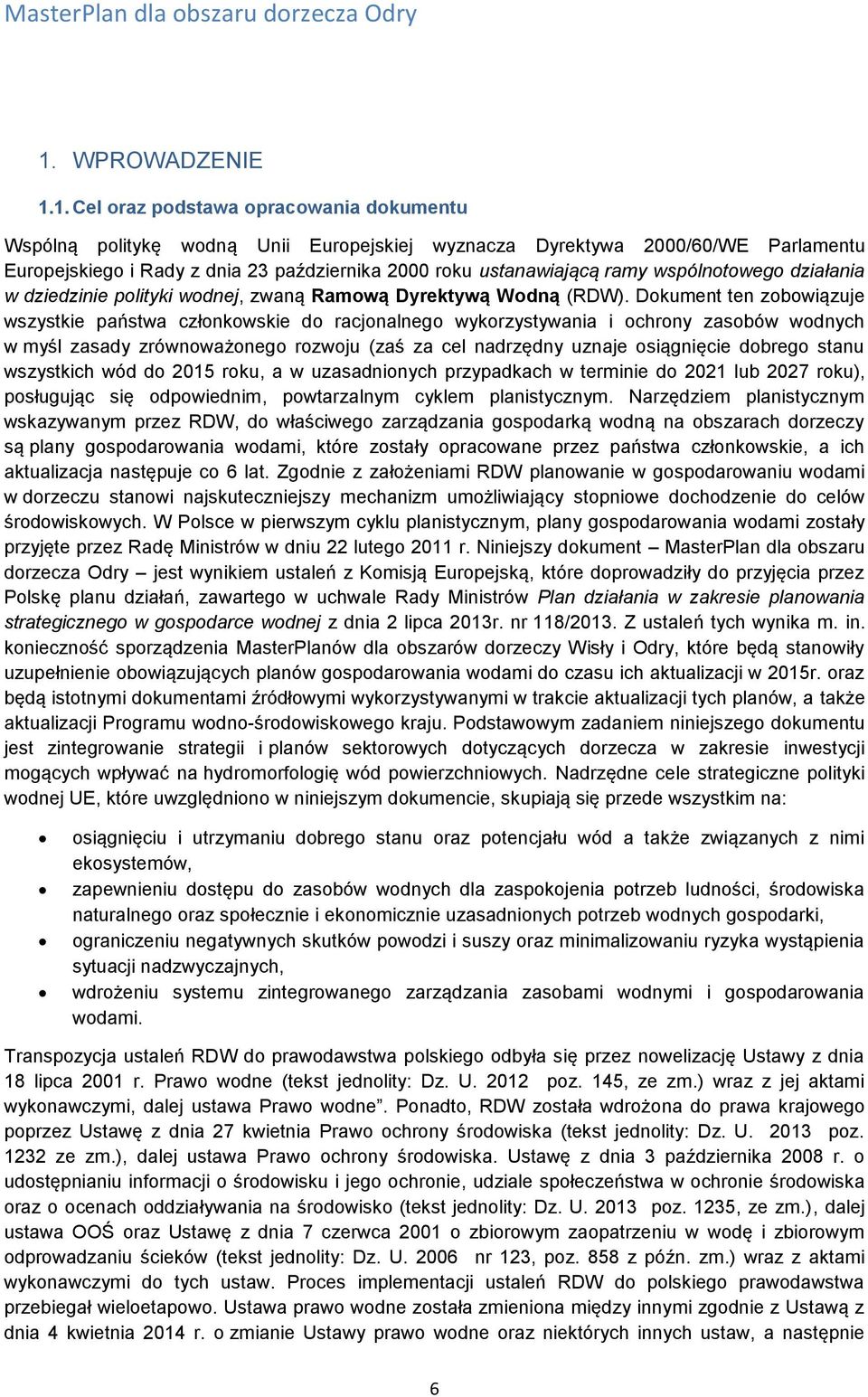 Dokument ten zobowiązuje wszystkie państwa członkowskie do racjonalnego wykorzystywania i ochrony zasobów wodnych w myśl zasady zrównoważonego rozwoju (zaś za cel nadrzędny uznaje osiągnięcie dobrego