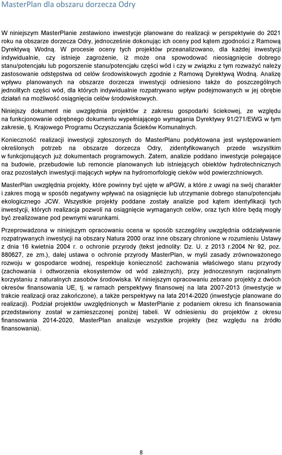 W procesie oceny tych projektów przeanalizowano, dla każdej inwestycji indywidualnie, czy istnieje zagrożenie, iż może ona spowodować nieosiągnięcie dobrego stanu/potencjału lub pogorszenie