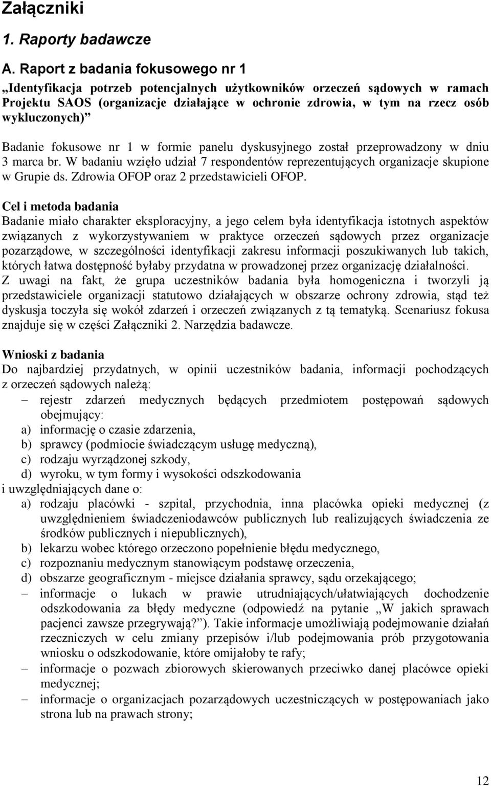 wykluczonych) Badanie fokusowe nr 1 w formie panelu dyskusyjnego został przeprowadzony w dniu 3 marca br. W badaniu wzięło udział 7 respondentów reprezentujących organizacje skupione w Grupie ds.