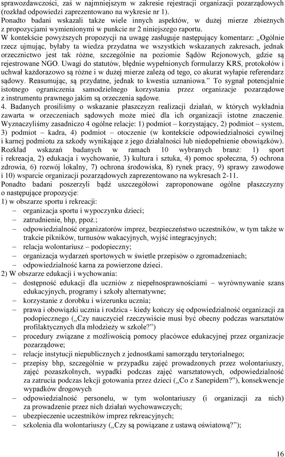 W kontekście powyższych propozycji na uwagę zasługuje następujący komentarz: Ogólnie rzecz ujmując, byłaby ta wiedza przydatna we wszystkich wskazanych zakresach, jednak orzecznictwo jest tak różne,