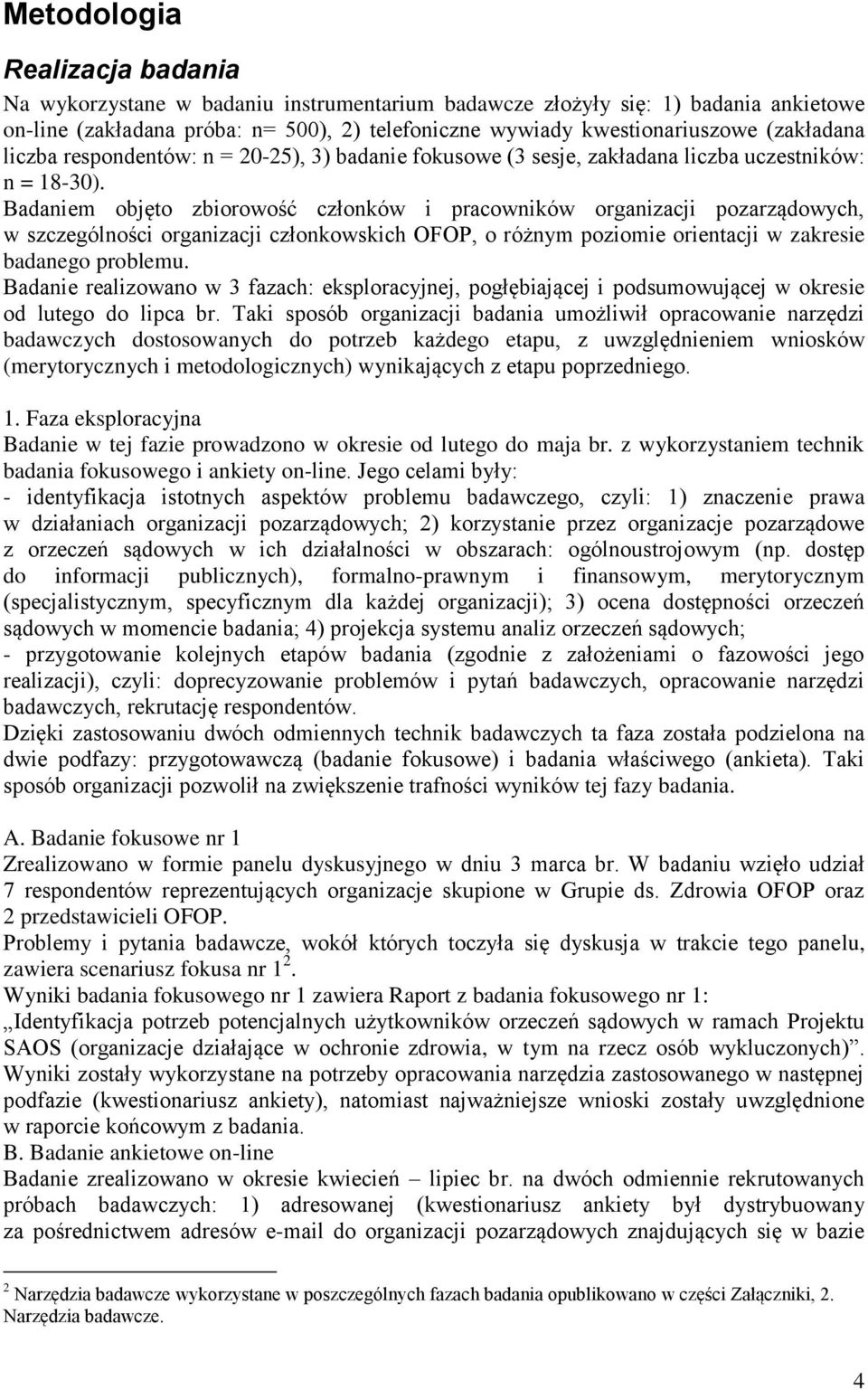 Badaniem objęto zbiorowość członków i pracowników organizacji pozarządowych, w szczególności organizacji członkowskich OFOP, o różnym poziomie orientacji w zakresie badanego problemu.