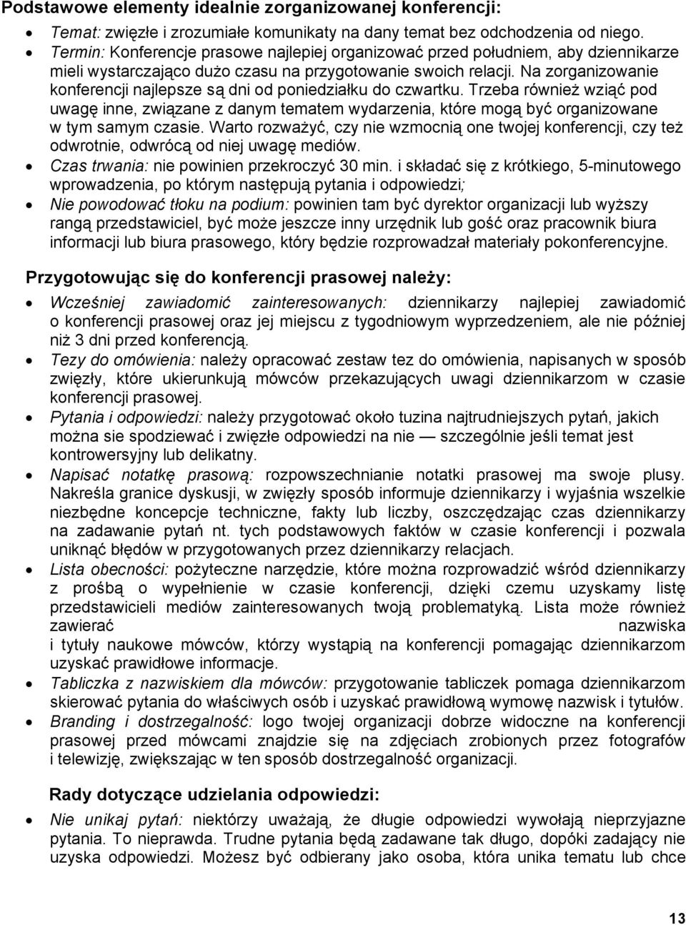 Na zorganizowanie konferencji najlepsze są dni od poniedziałku do czwartku. Trzeba również wziąć pod uwagę inne, związane z danym tematem wydarzenia, które mogą być organizowane w tym samym czasie.