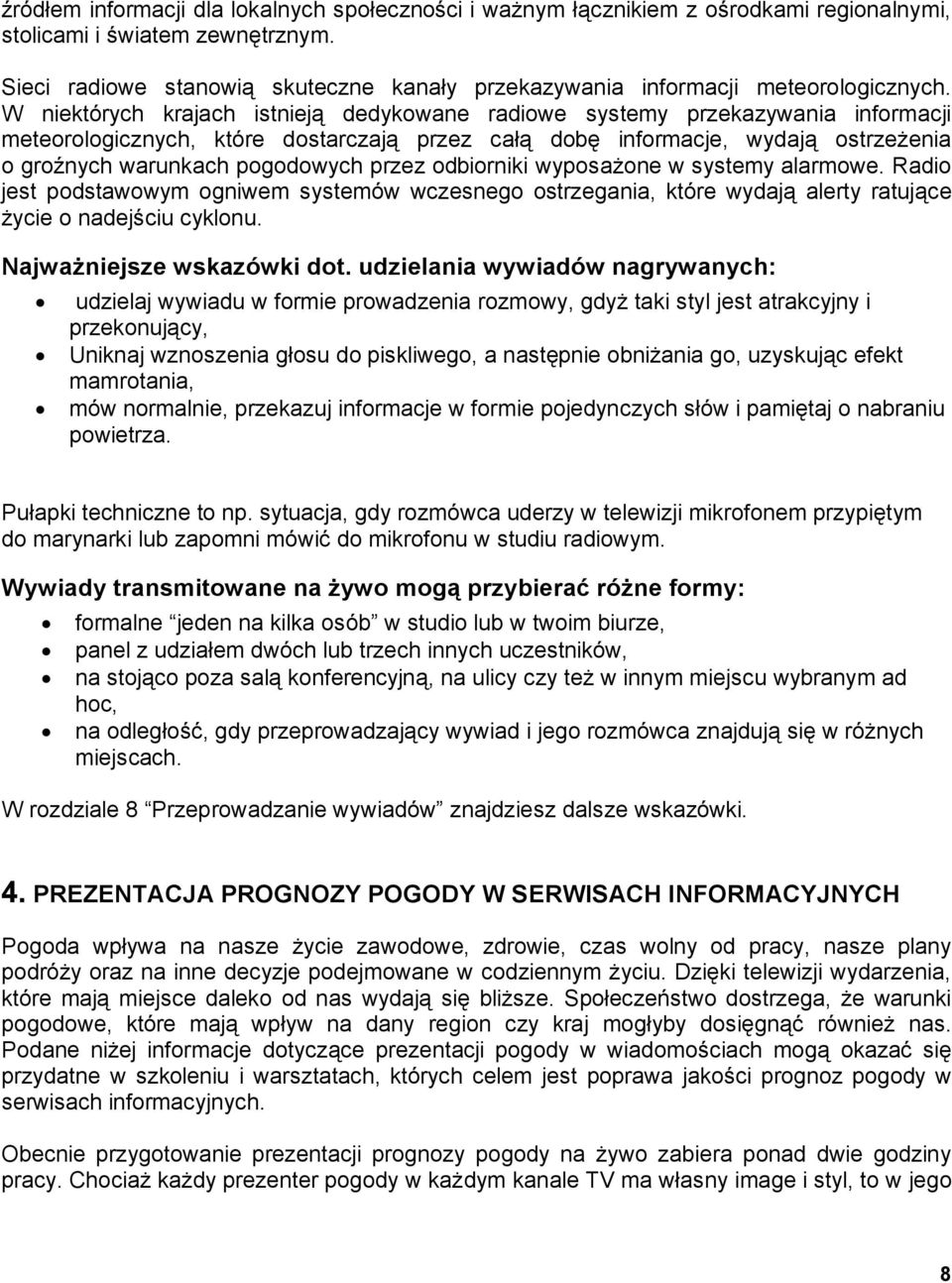 W niektórych krajach istnieją dedykowane radiowe systemy przekazywania informacji meteorologicznych, które dostarczają przez całą dobę informacje, wydają ostrzeżenia o groźnych warunkach pogodowych