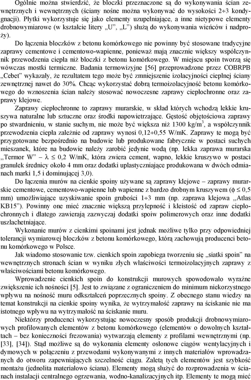 Do łączenia bloczków z betonu komórkowego nie powinny być stosowane tradycyjne zaprawy cementowe i cementowo-wapienne, ponieważ mają znacznie większy współczynnik przewodzenia ciepła niż bloczki z