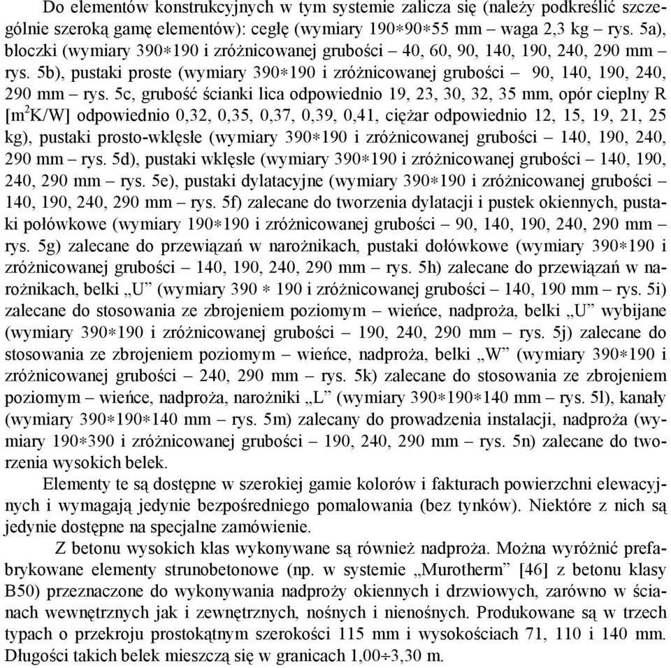 5c, grubość ścianki lica odpowiednio 19, 23, 30, 32, 35 mm, opór cieplny R [m 2 K/W] odpowiednio 0,32, 0,35, 0,37, 0,39, 0,41, ciężar odpowiednio 12, 15, 19, 21, 25 kg), pustaki prosto-wklęsłe