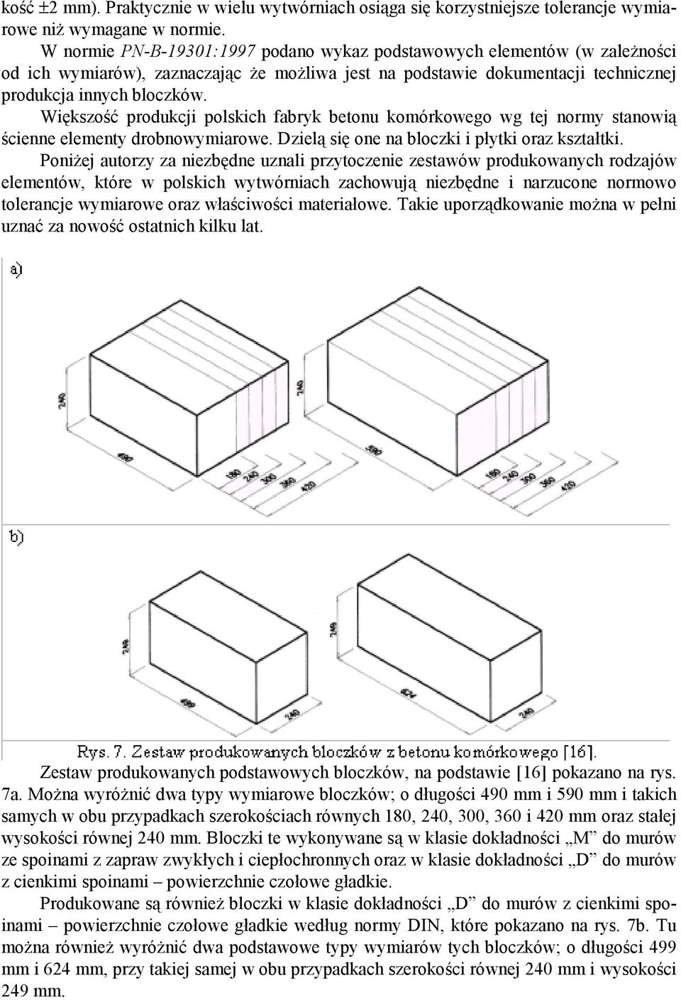 Większość produkcji polskich fabryk betonu komórkowego wg tej normy stanowią ścienne elementy drobnowymiarowe. Dzielą się one na bloczki i płytki oraz kształtki.