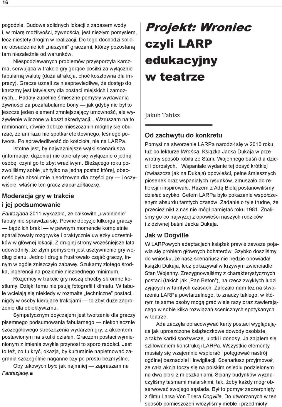 Niespodziewanych problemów przysporzyła karczma, serwująca w trakcie gry gorące posiłki za wyłącznie fabularną walutę (duża atrakcja, choć kosztowna dla imprezy).