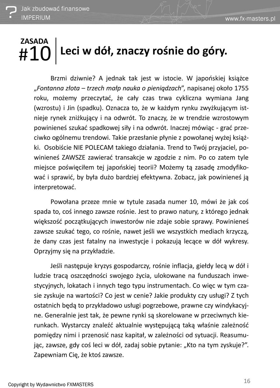 Oznacza to, że w każdym rynku zwyżkującym istnieje rynek zniżkujący i na odwrót. To znaczy, że w trendzie wzrostowym powinieneś szukać spadkowej siły i na odwrót.