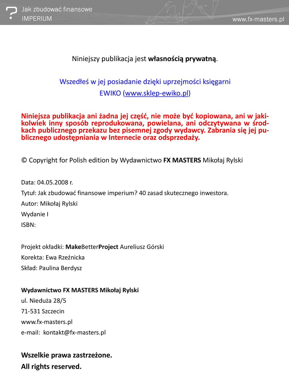 wydawcy. Zabrania się jej publicznego udostępniania w Internecie oraz odsprzedaży. Copyright for Polish edition by Wydawnictwo FX MASTERS Mikołaj Rylski Data: 04.05.2008 r.