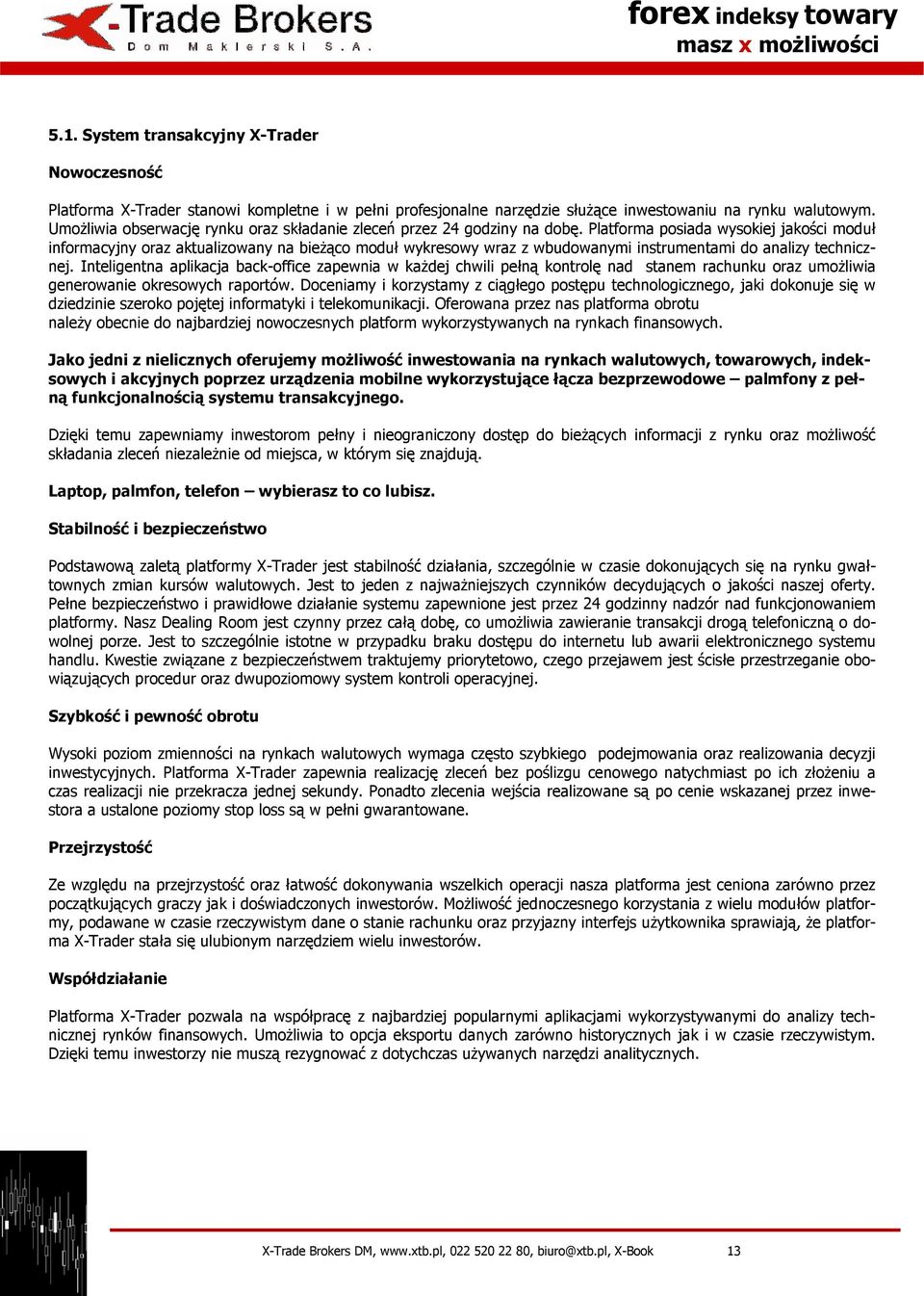 Platforma posiada wysokiej jakości moduł informacyjny oraz aktualizowany na bieżąco moduł wykresowy wraz z wbudowanymi instrumentami do analizy technicznej.