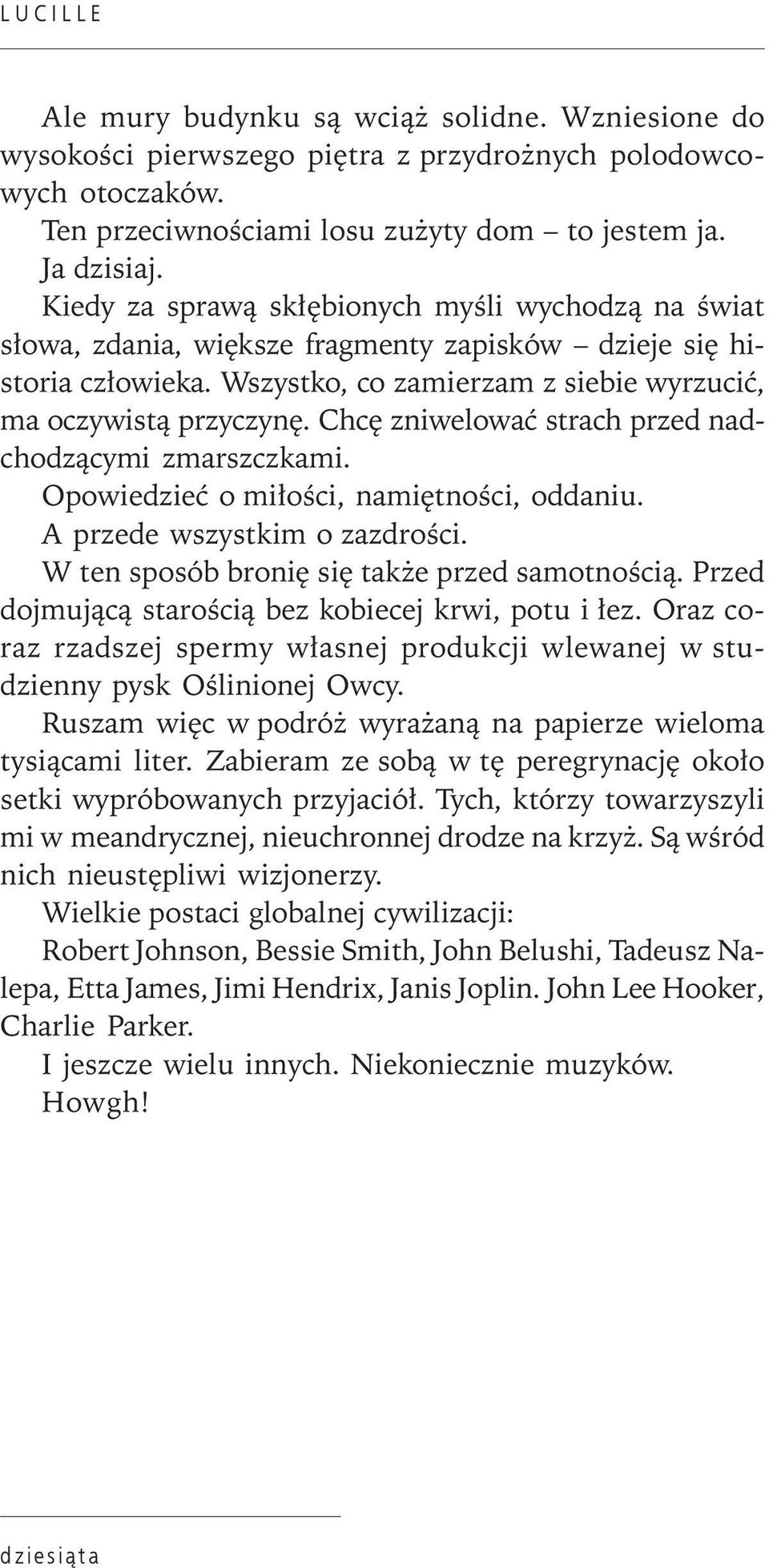 Chcę zniwelować strach przed nadchodzącymi zmarszczkami. Opowiedzieć o miłości, namiętności, oddaniu. A przede wszystkim o zazdrości. W ten sposób bronię się także przed samotnością.