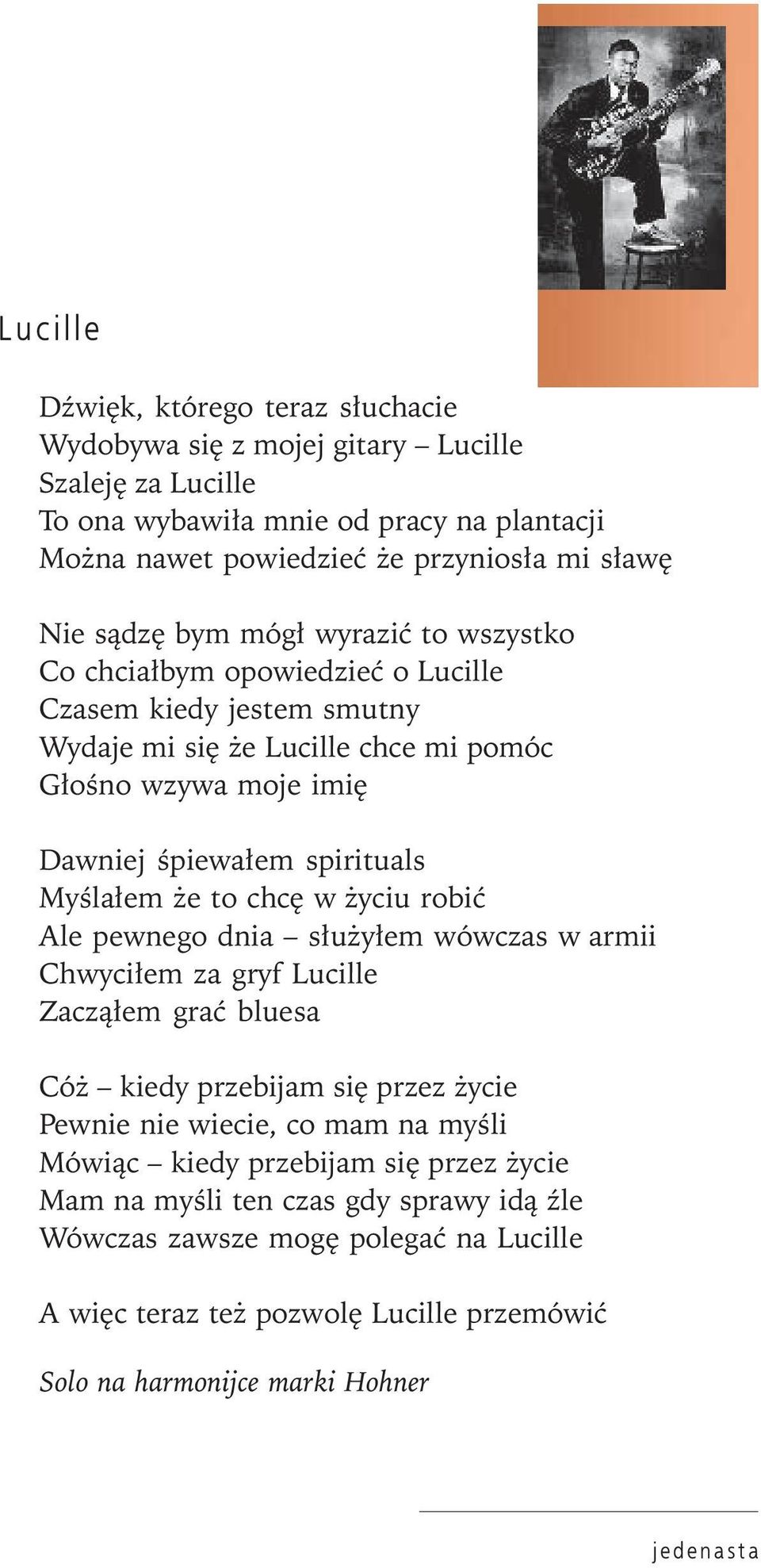 to chcę w życiu robić Ale pewnego dnia służyłem wówczas w armii Chwyciłem za gryf Lucille Zacząłem grać bluesa Cóż kiedy przebijam się przez życie Pewnie nie wiecie, co mam na myśli Mówiąc