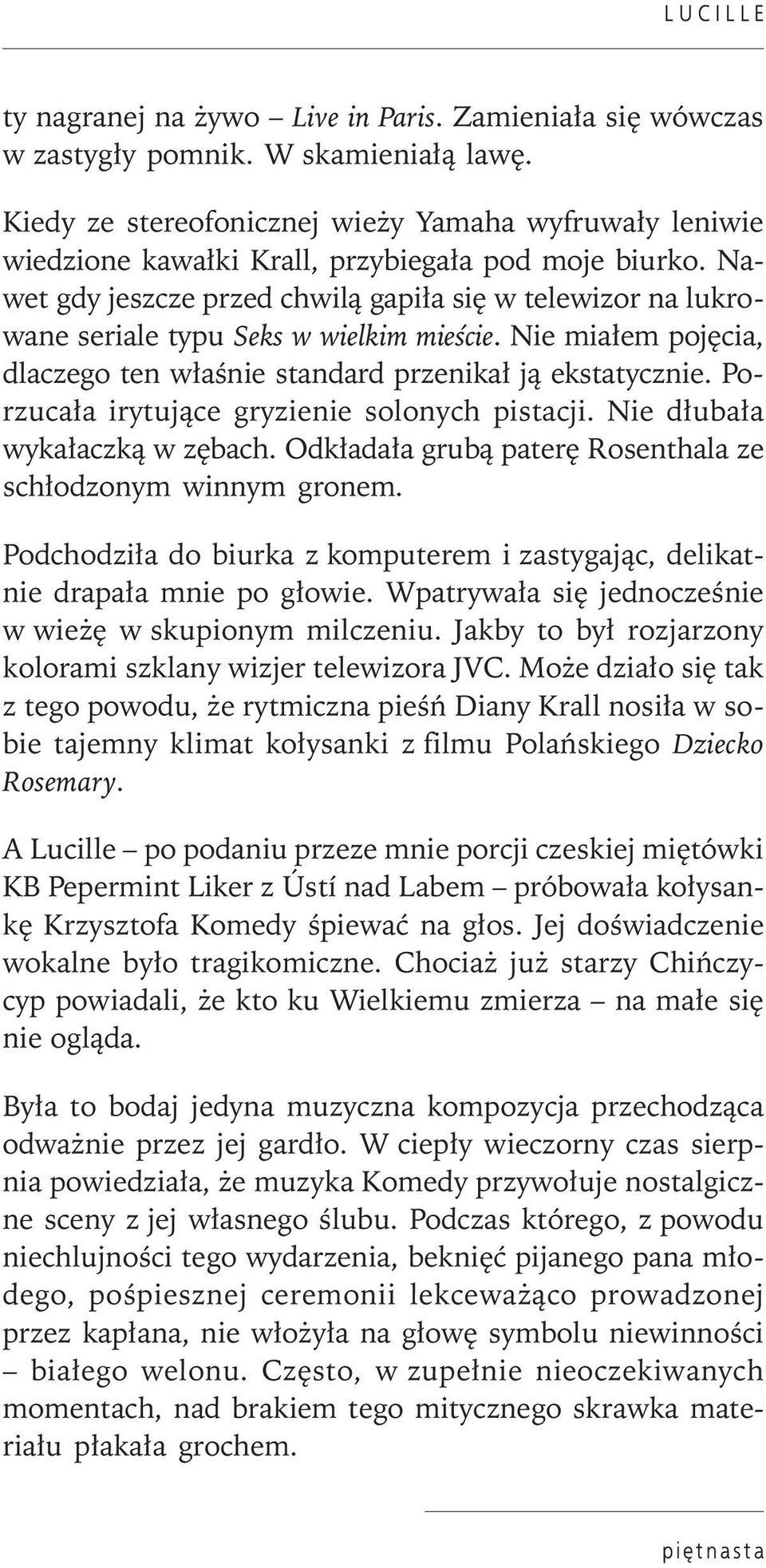 Nawet gdy jeszcze przed chwilą gapiła się w telewizor na lukrowane seriale typu Seks w wielkim mieście. Nie miałem pojęcia, dlaczego ten właśnie standard przenikał ją ekstatycznie.