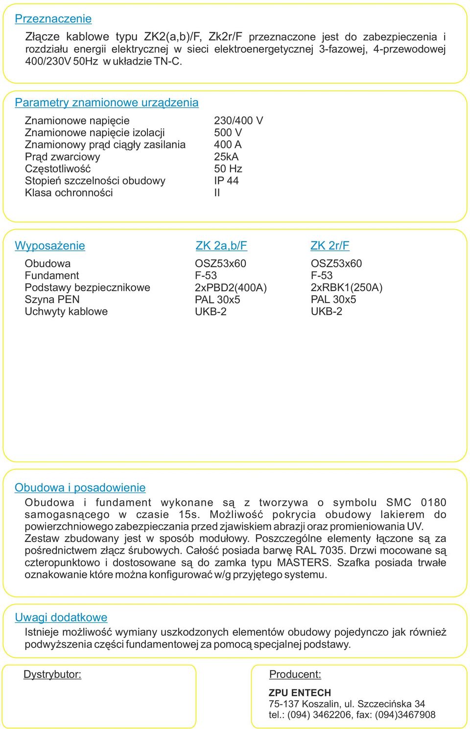 230/00 V 500 V 00 A 25kA 50 Hz IP II Wyposażenie Obudowa undament Podstawy bezpiecznikowe Szyna Uchwyty kablowe ZK 2a,b/ OSZ53x60-53 2xPBD2(00A) PAL 30x5 UKB-2 ZK 2r/ OSZ53x60-53 2xRBK1(250A) PAL