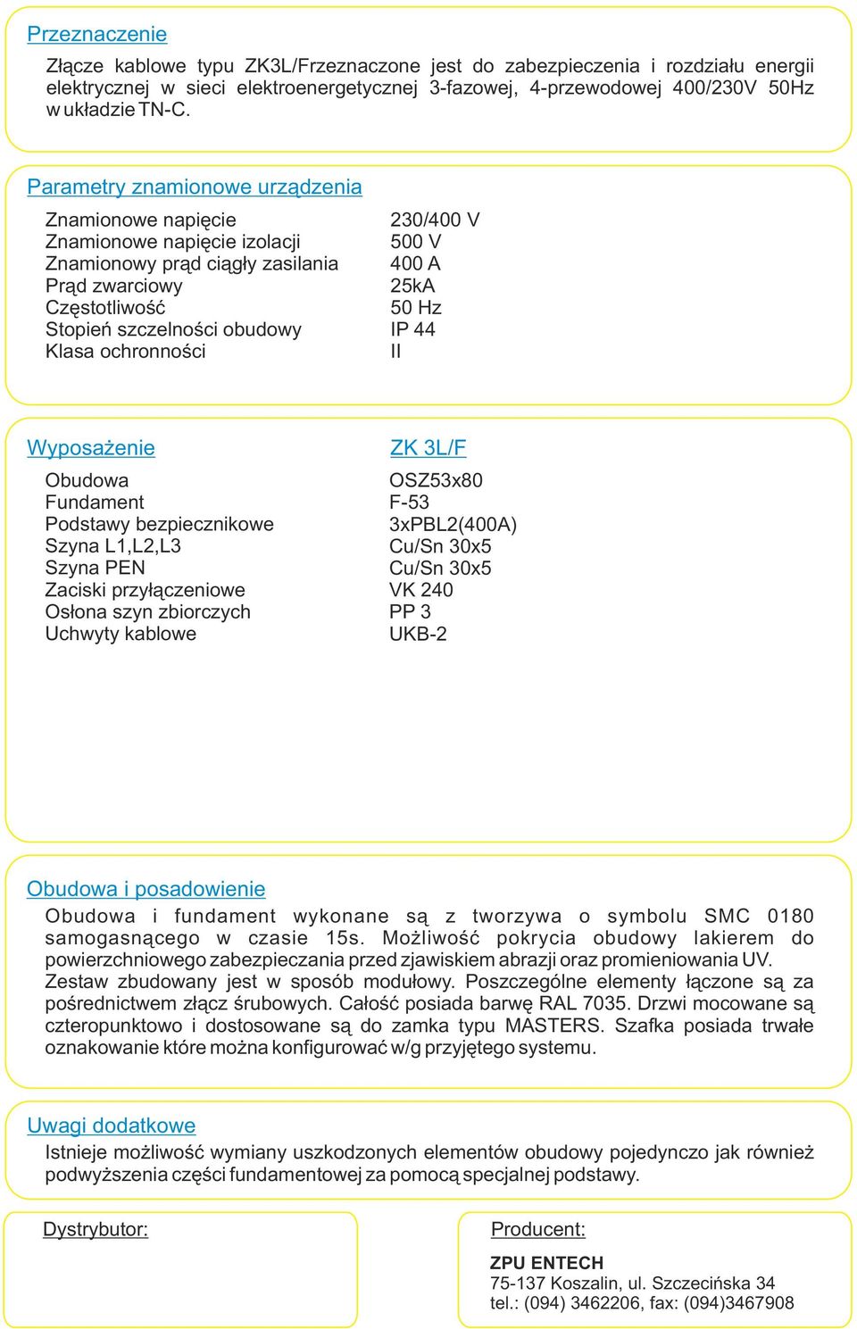 500 V 00 A 25kA 50 Hz IP II Wyposażenie Obudowa undament Podstawy bezpiecznikowe Szyna L1,L2,L3 Szyna Zaciski przyłączeniowe Osłona szyn zbiorczych Uchwyty kablowe ZK 3L/ OSZ53x80-53 3xPBL2(00A)