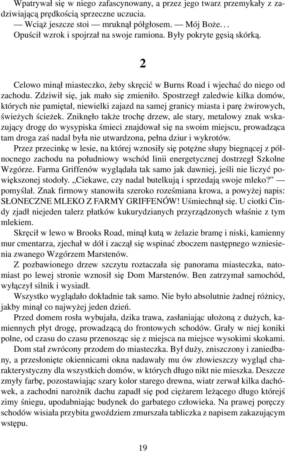 Spostrzegł zaledwie kilka domów, których nie pamiętał, niewielki zajazd na samej granicy miasta i parę żwirowych, świeżych ścieżek.