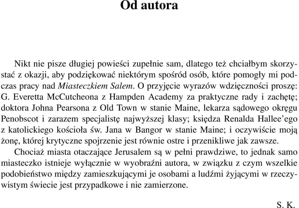 Everetta McCutcheona z Hampden Academy za praktyczne rady i zachętę; doktora Johna Pearsona z Old Town w stanie Maine, lekarza sądowego okręgu Penobscot i zarazem specjalistę najwyższej klasy;