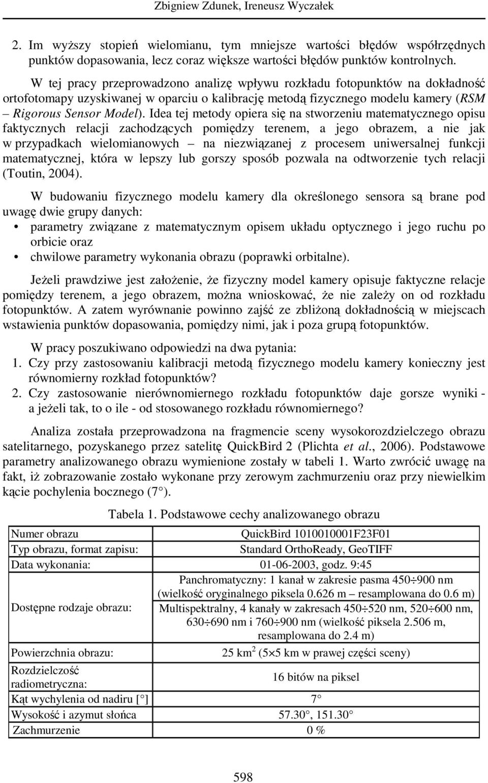 Idea tej metody opiera się na stworzeniu matematycznego opisu faktycznych relacji zachodzących pomiędzy terenem, a jego obrazem, a nie jak w przypadkach wielomianowych na niezwiązanej z procesem