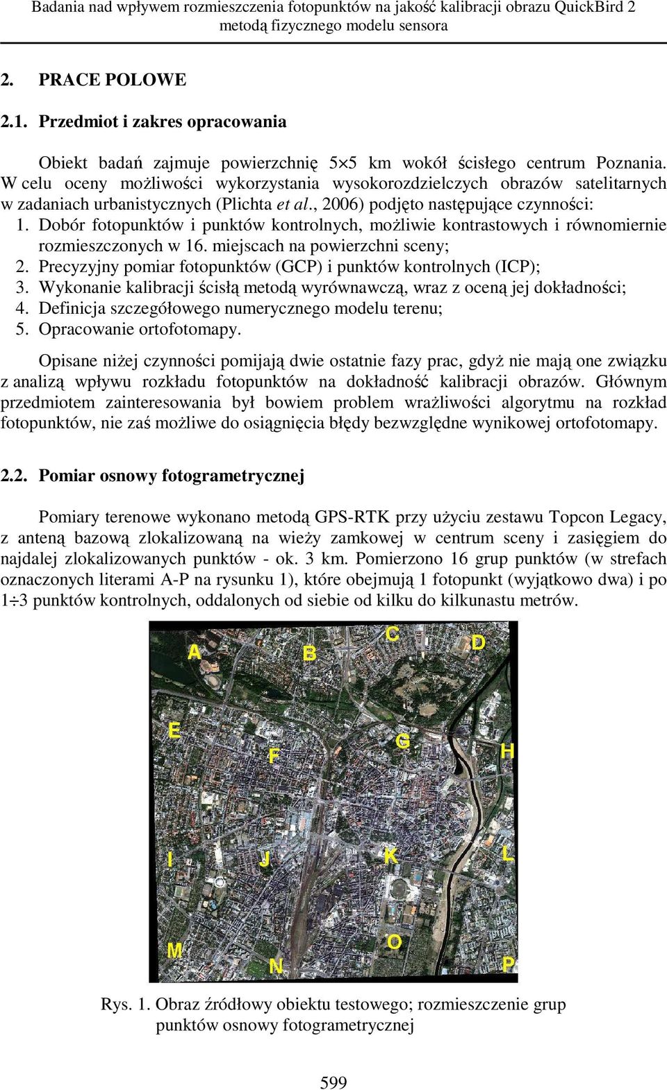 W celu oceny moŝliwości wykorzystania wysokorozdzielczych obrazów satelitarnych w zadaniach urbanistycznych (Plichta et al., 2006) podjęto następujące czynności: 1.