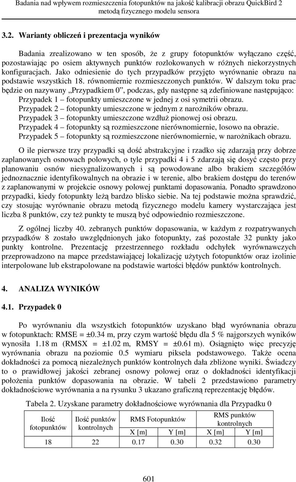 Warianty obliczeń i prezentacja wyników Badania zrealizowano w ten sposób, Ŝe z grupy fotopunktów wyłączano część, pozostawiając po osiem aktywnych punktów rozlokowanych w róŝnych niekorzystnych