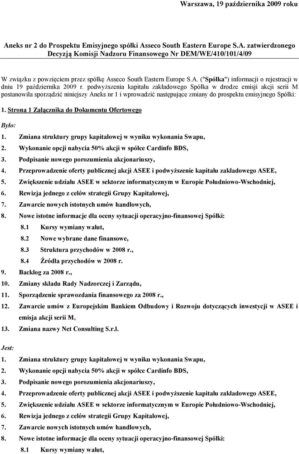 podwyższenia kapitału zakładowego Spółka w drodze emisji akcji serii M postanowiła sporządzić niniejszy Aneks nr 1 i wprowadzić następujące zmiany do prospektu emisyjnego Spółki: 1.