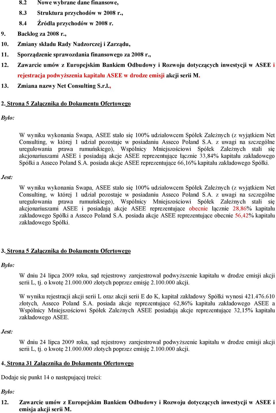 Strona 5 Załącznika do Dokumentu Ofertowego W wyniku wykonania Swapa, ASEE stało się 100% udziałowcem Spółek Zależnych (z wyjątkiem Net Consulting, w której 1 udział pozostaje w posiadaniu Asseco