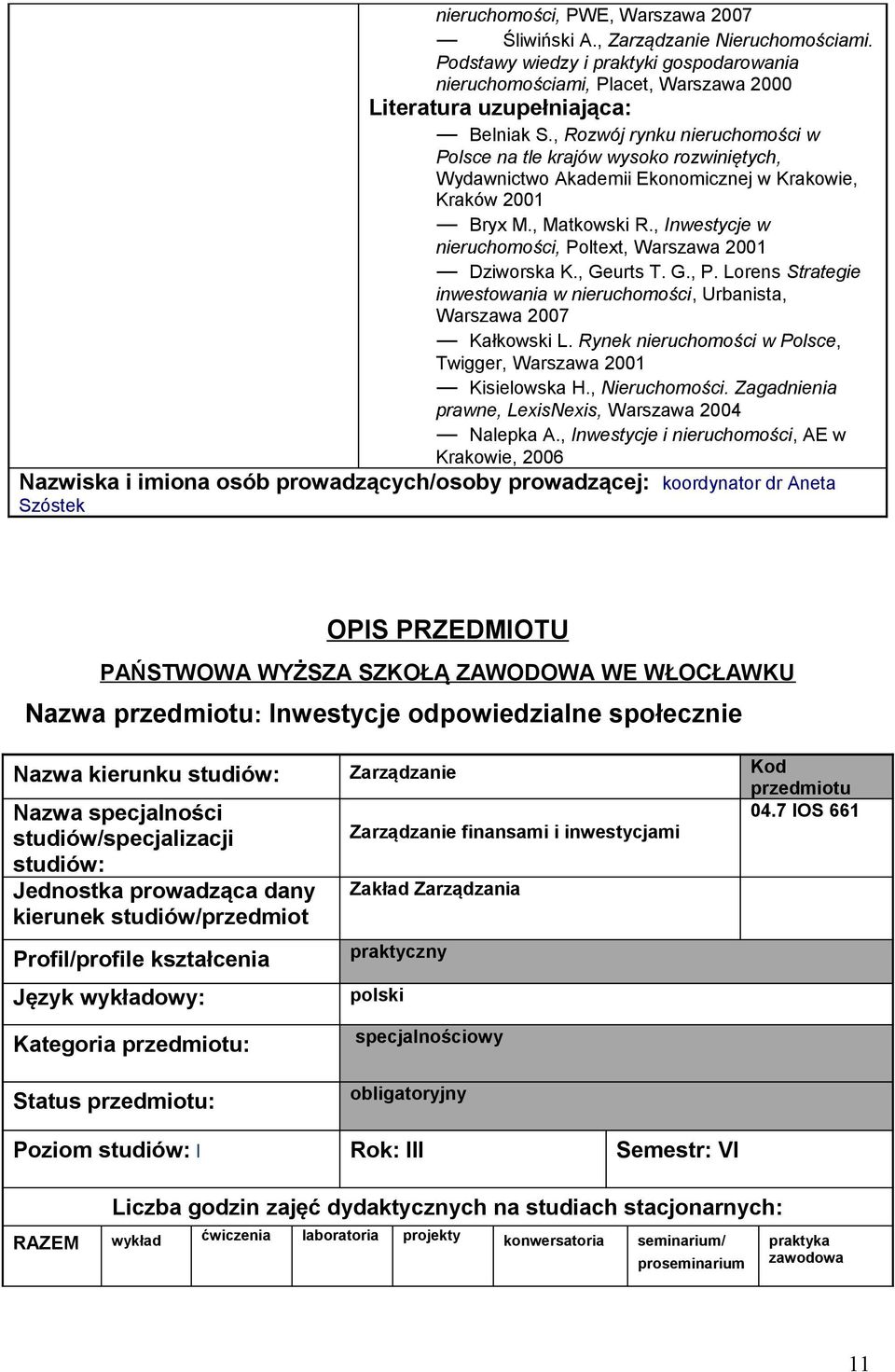 , Inwestycje w nieruchomości, Poltext, Warszawa 2001 Dziworska K., Geurts T. G., P. Lorens Strategie inwestowania w nieruchomości, Urbanista, Warszawa 2007 Kałkowski L.