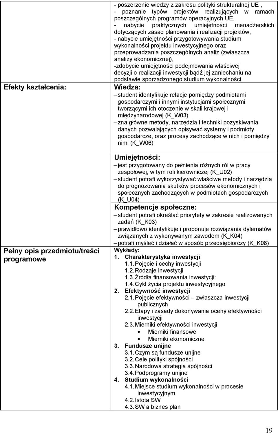 przeprowadzania poszczególnych analiz (zwłaszcza analizy ekonomicznej), -zdobycie umiejętności podejmowania właściwej decyzji o realizacji inwestycji bądź jej zaniechaniu na podstawie sporządzonego