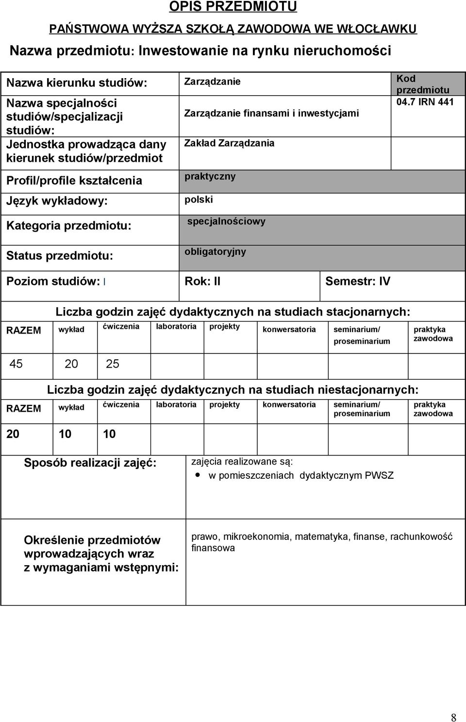 praktyczny polski Kategoria : Status : specjalnościowy obligatoryjny Poziom studiów: I Rok: II Semestr: IV Liczba godzin zajęć dydaktycznych na studiach stacjonarnych: RAZEM wykład ćwiczenia