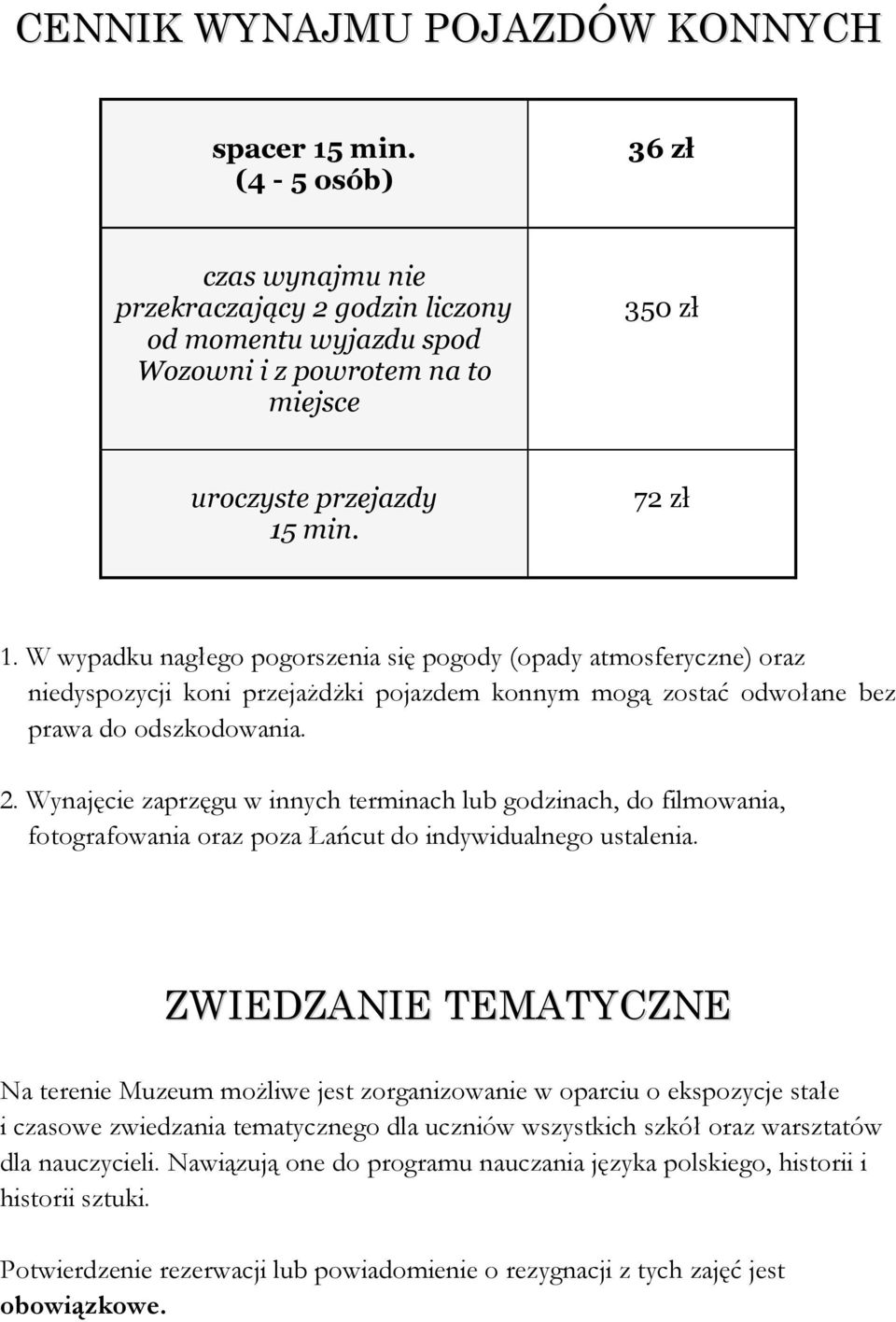 W wypadku nagłego pogorszenia się pogody (opady atmosferyczne) oraz niedyspozycji koni przejażdżki pojazdem konnym mogą zostać odwołane bez prawa do odszkodowania. 2.