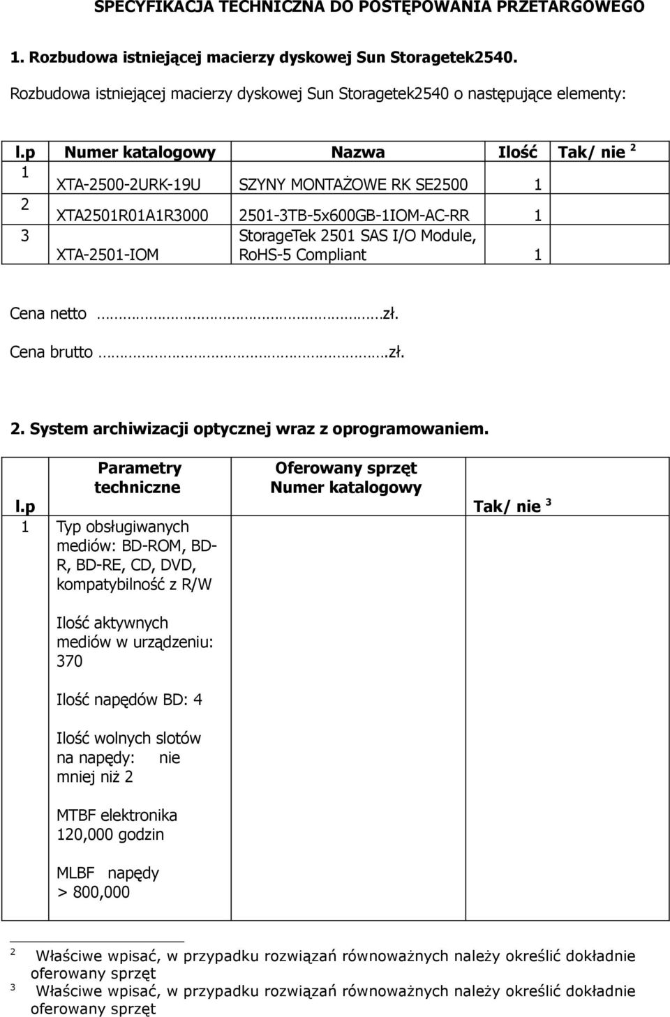 p Numer katalogowy Nazwa Ilość Tak/ nie 2 1 XTA-2500-2URK-19U SZYNY MONTAŻOWE RK SE2500 1 2 XTA2501R01A1R3000 2501-3TB-5x600GB-1IOM-AC-RR 1 3 XTA-2501-IOM StorageTek 2501 SAS I/O Module, RoHS-5