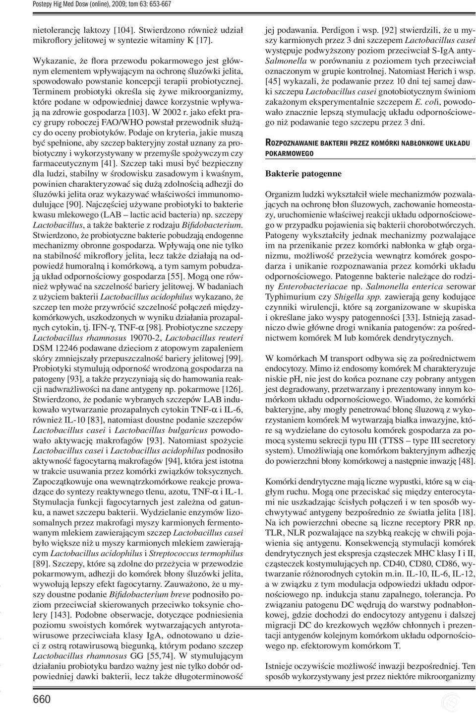 Terminem probiotyki określa się żywe mikroorganizmy, które podane w odpowiedniej dawce korzystnie wpływają na zdrowie gospodarza [103]. W 2002 r.