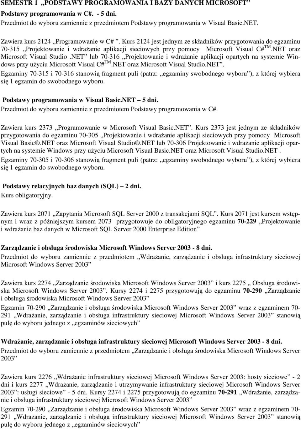 NET oraz Microsoft Visual Studio.NET lub 70-316 Projektowanie i wdraŝanie aplikacji opartych na systemie Windows przy uŝyciu Microsoft Visual C# TM.NET oraz Microsoft Visual Studio.NET. Egzaminy 70-315 i 70-316 stanowią fragment puli (patrz: egzaminy swobodnego wyboru ), z której wybiera się 1 egzamin do swobodnego wyboru.