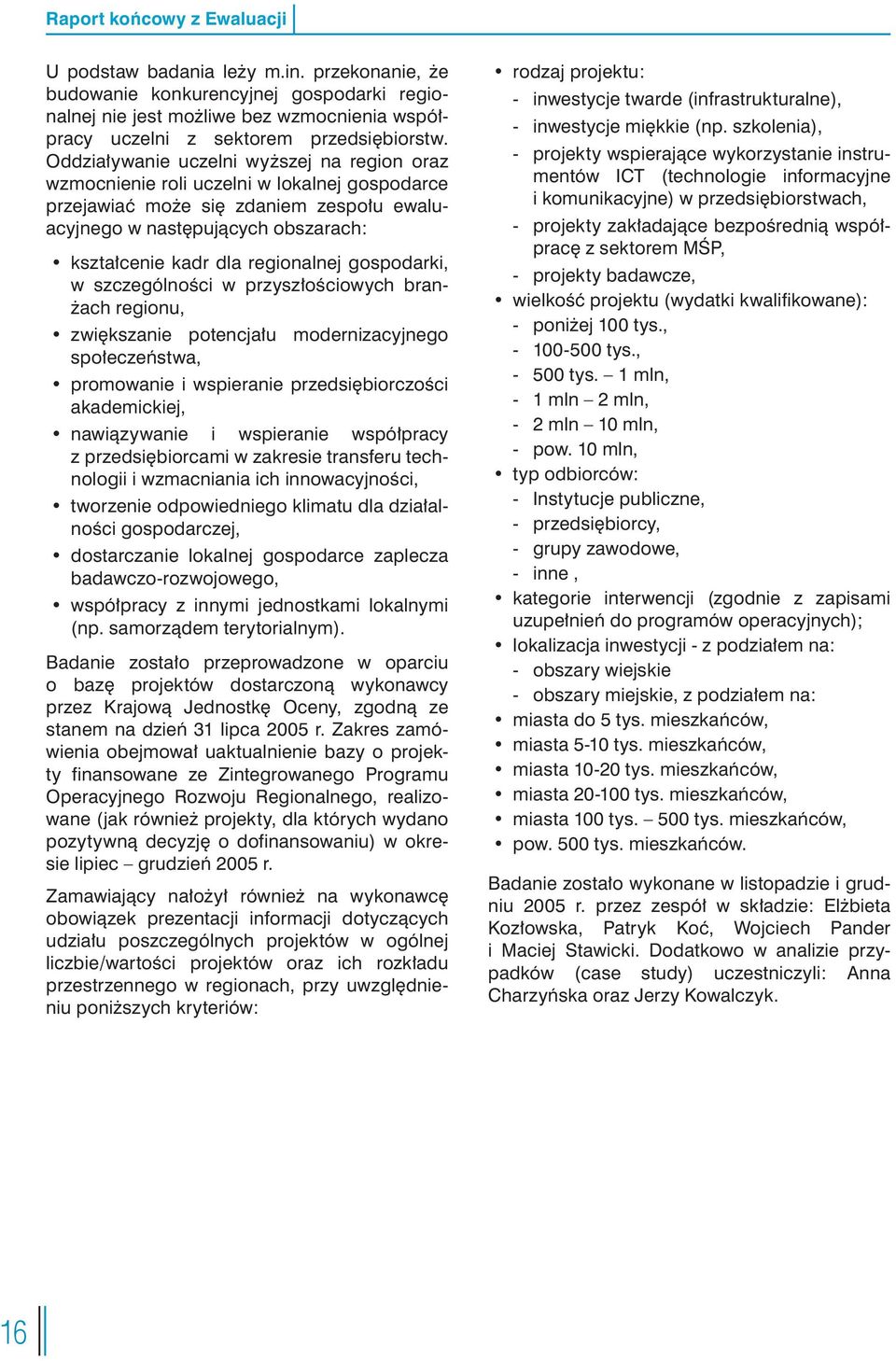 regionalnej gospodarki, w szczególności w przyszłościowych branżach regionu, zwiększanie potencjału modernizacyjnego społeczeństwa, promowanie i wspieranie przedsiębiorczości akademickiej,