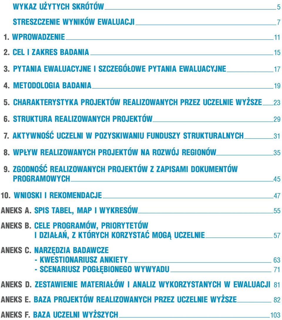 WPŁYW REALIZOWANYCH PROJEKTÓW NA ROZWÓJ REGIONÓW 35 9. ZGODNOŚĆ REALIZOWANYCH PROJEKTÓW Z ZAPISAMI DOKUMENTÓW PROGRAMOWYCH 45 10. WNIOSKI I REKOMENDACJE 47 ANEKS A.