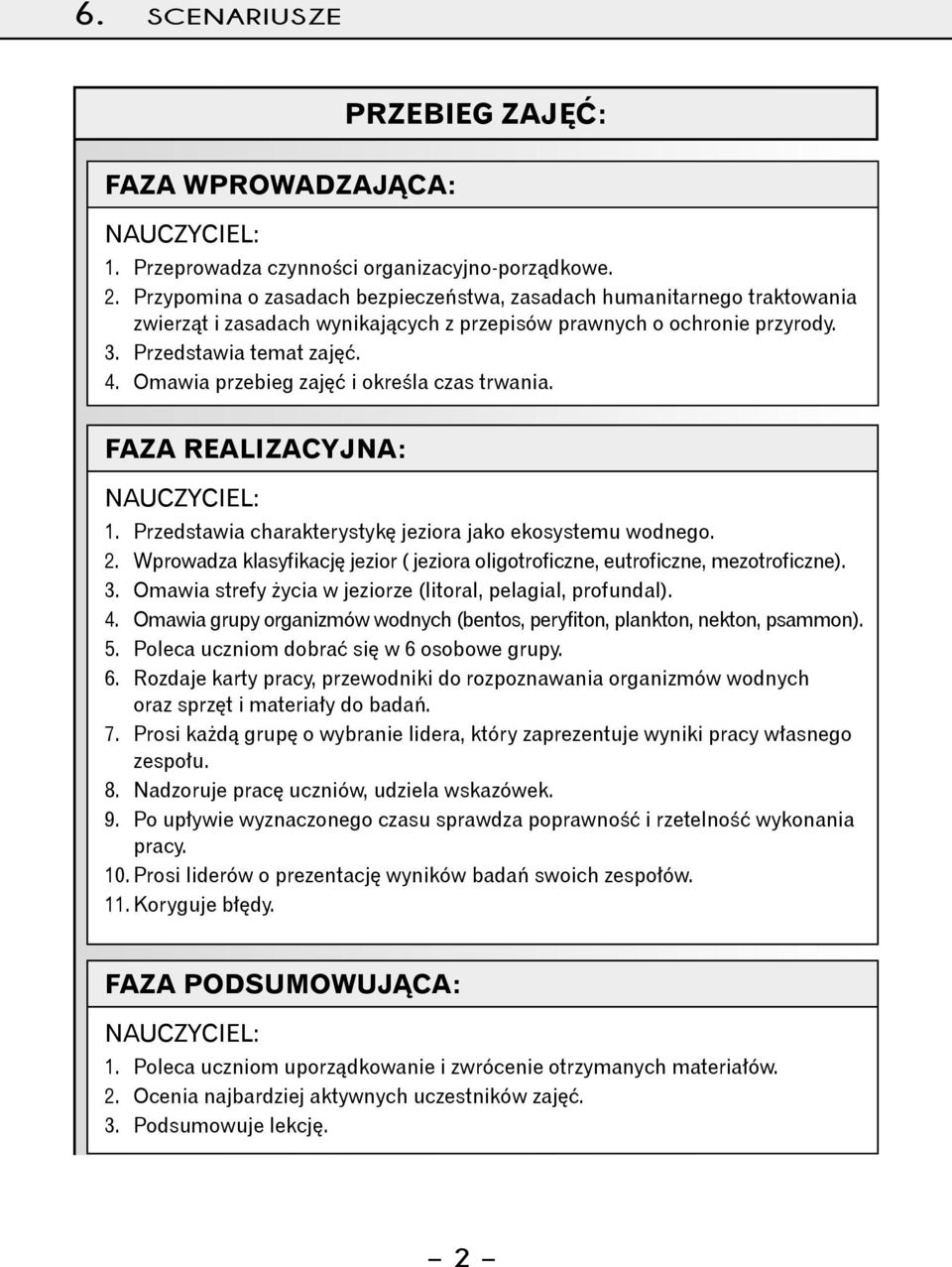 Omawia przebieg zajęć i określa czas trwania. Faza realizacyjna: Nauczyciel: 1. Przedstawia charakterystykę jeziora jako ekosystemu wodnego. 2.