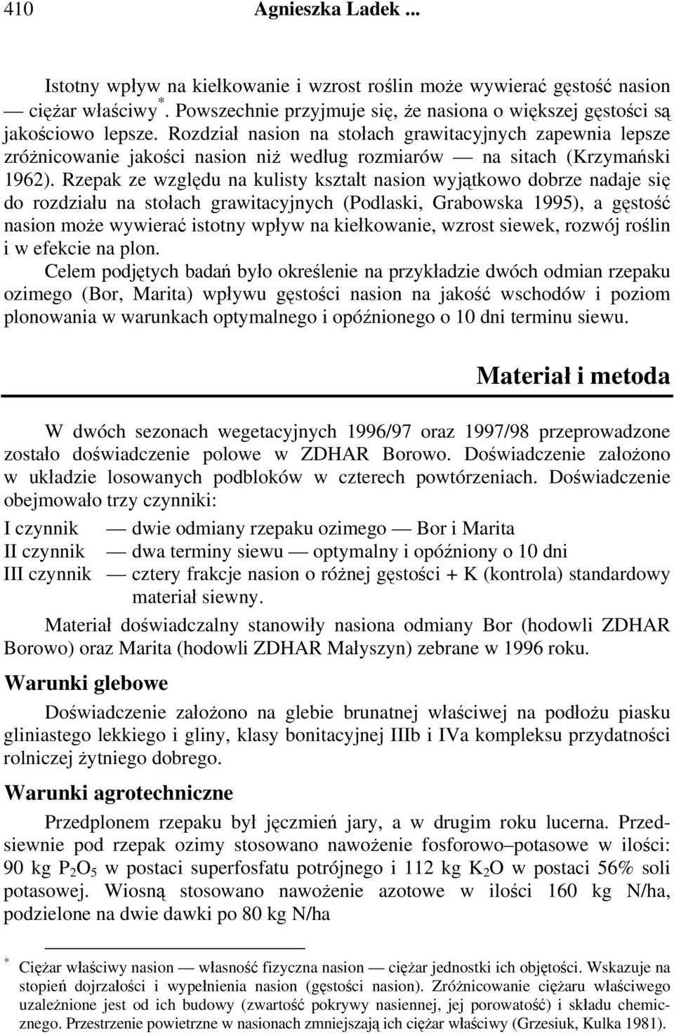 Rzepak ze względu na kulisty kształt nasion wyjątkowo dobrze nadaje się do rozdziału na stołach grawitacyjnych (Podlaski, Grabowska 1995), a gęstość nasion może wywierać istotny wpływ na kiełkowanie,