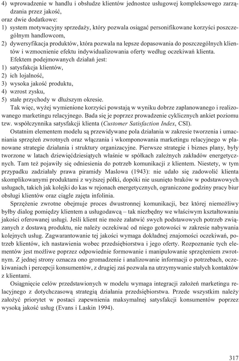 Efektem podejmowanych dzia³añ jest: 1) satysfakcja klientów, 2) ich lojalnoœæ, 3) wysoka jakoœæ produktu, 4) wzrost zysku, 5) sta³e przychody w d³u szym okresie.