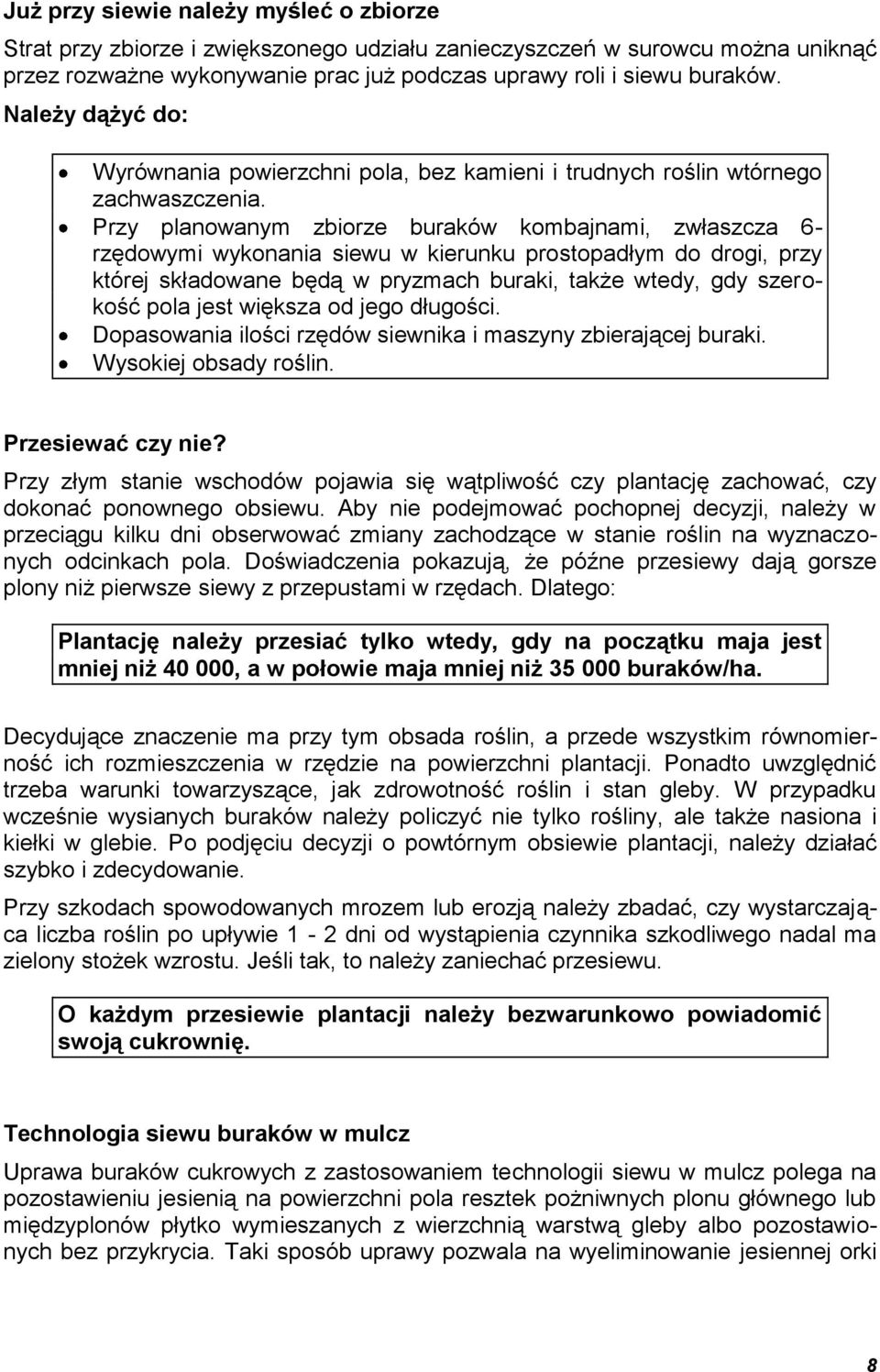 Przy planowanym zbiorze buraków kombajnami, zwłaszcza 6- rzędowymi wykonania siewu w kierunku prostopadłym do drogi, przy której składowane będą w pryzmach buraki, także wtedy, gdy szerokość pola