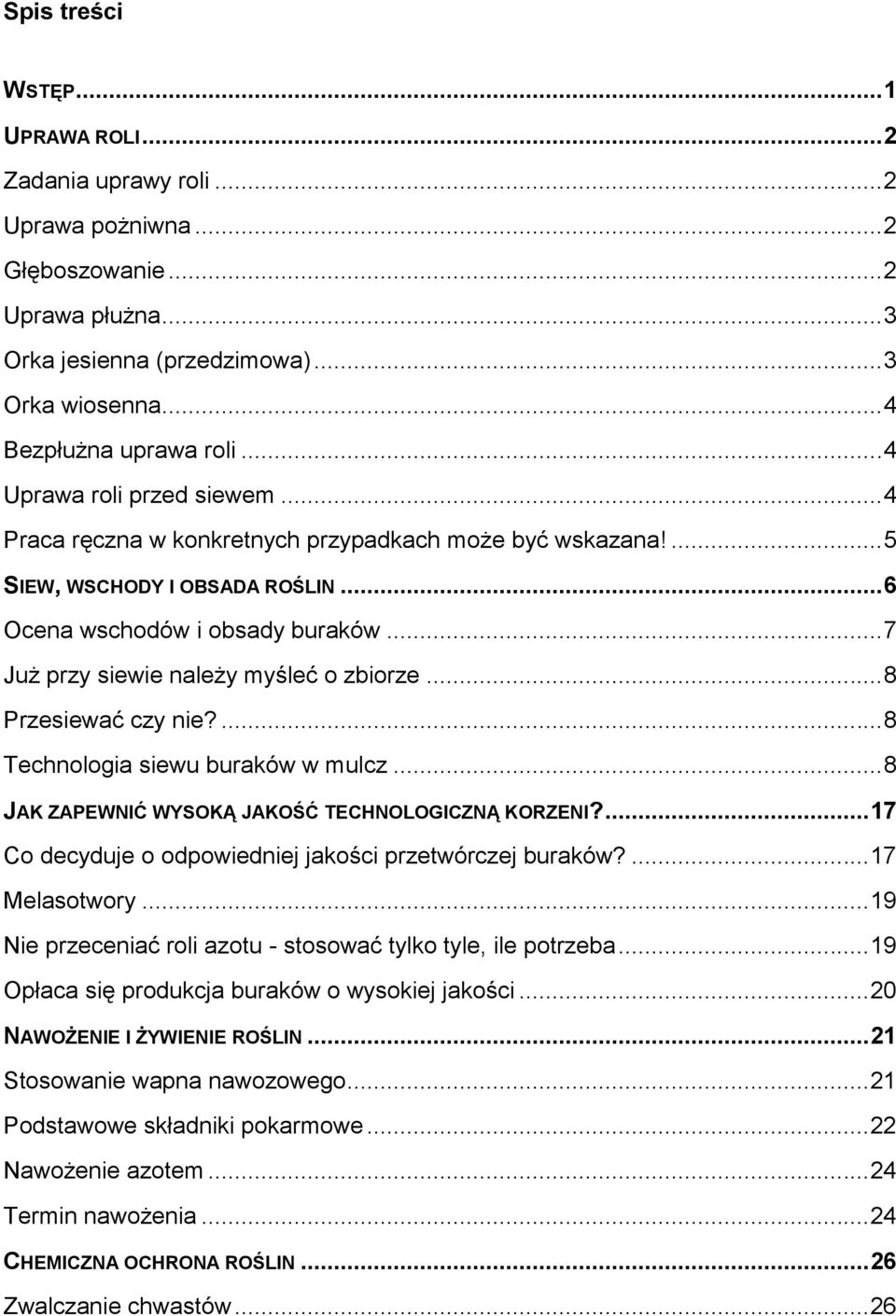 .. 7 Już przy siewie należy myśleć o zbiorze... 8 Przesiewać czy nie?... 8 Technologia siewu buraków w mulcz... 8 JAK ZAPEWNIĆ WYSOKĄ JAKOŚĆ TECHNOLOGICZNĄ KORZENI?