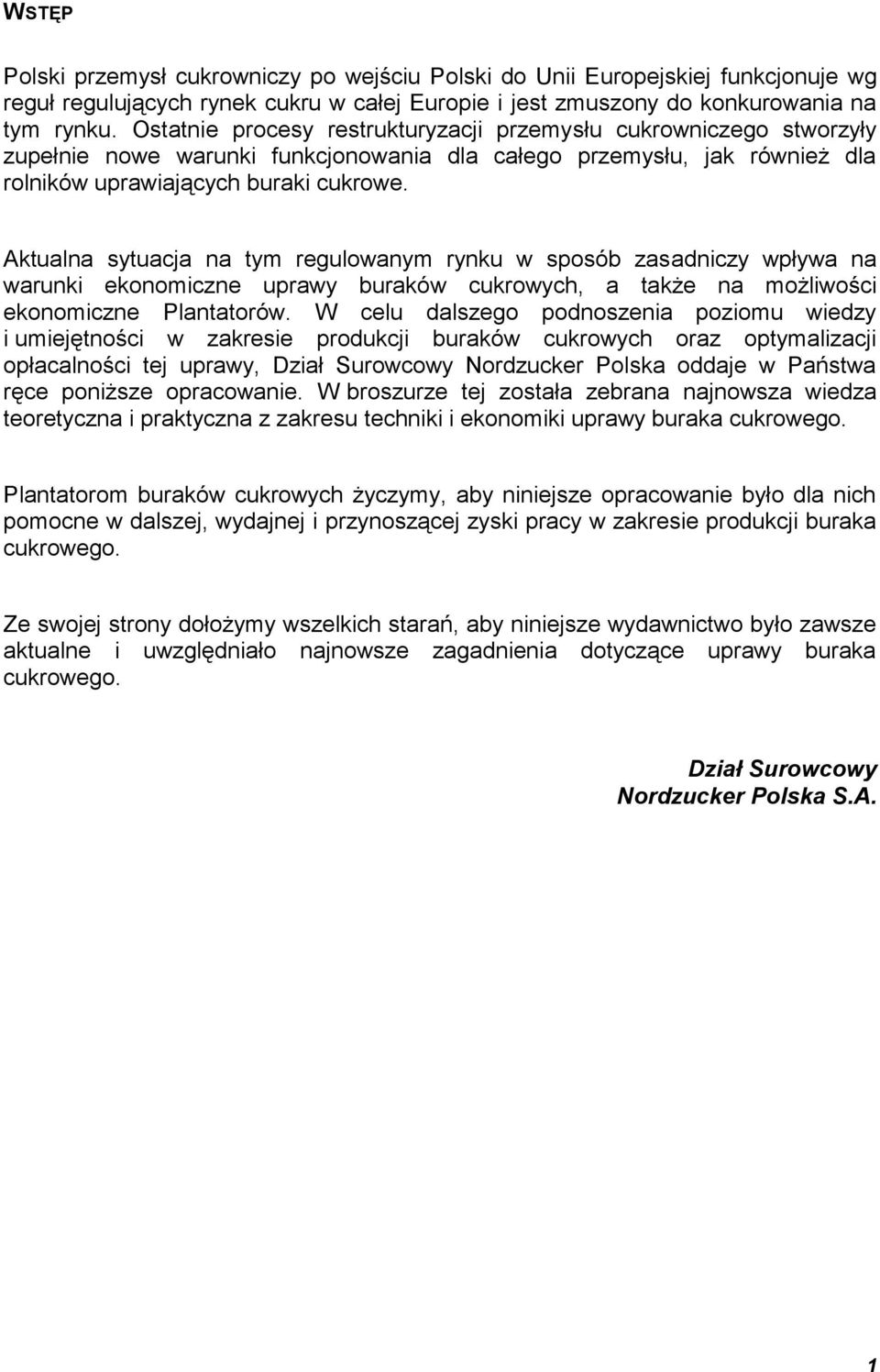 Aktualna sytuacja na tym regulowanym rynku w sposób zasadniczy wpływa na warunki ekonomiczne uprawy buraków cukrowych, a także na możliwości ekonomiczne Plantatorów.