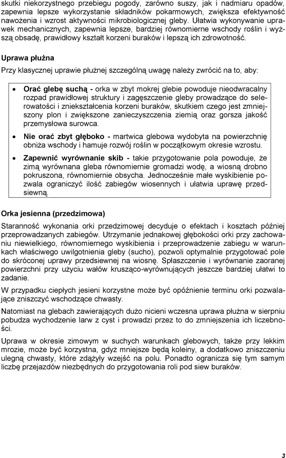 Uprawa płużna Przy klasycznej uprawie płużnej szczególną uwagę należy zwrócić na to, aby: Orać glebę suchą - orka w zbyt mokrej glebie powoduje nieodwracalny rozpad prawidłowej struktury i