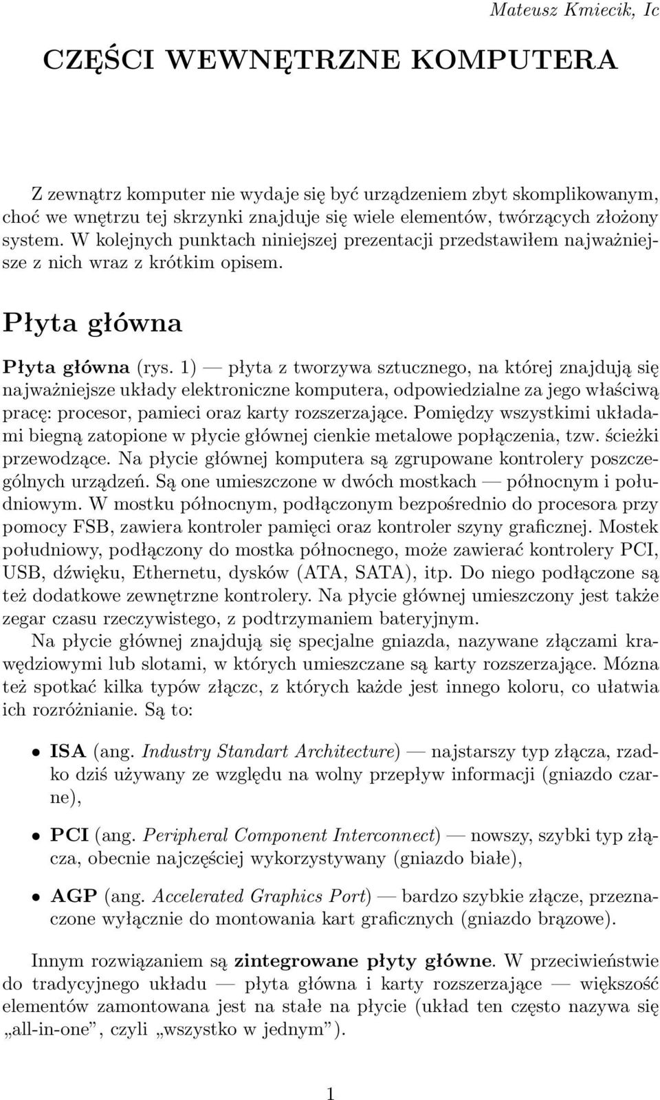 1) płyta z tworzywa sztucznego, na której znajdują się najważniejsze układy elektroniczne komputera, odpowiedzialne za jego właściwą pracę: procesor, pamieci oraz karty rozszerzające.