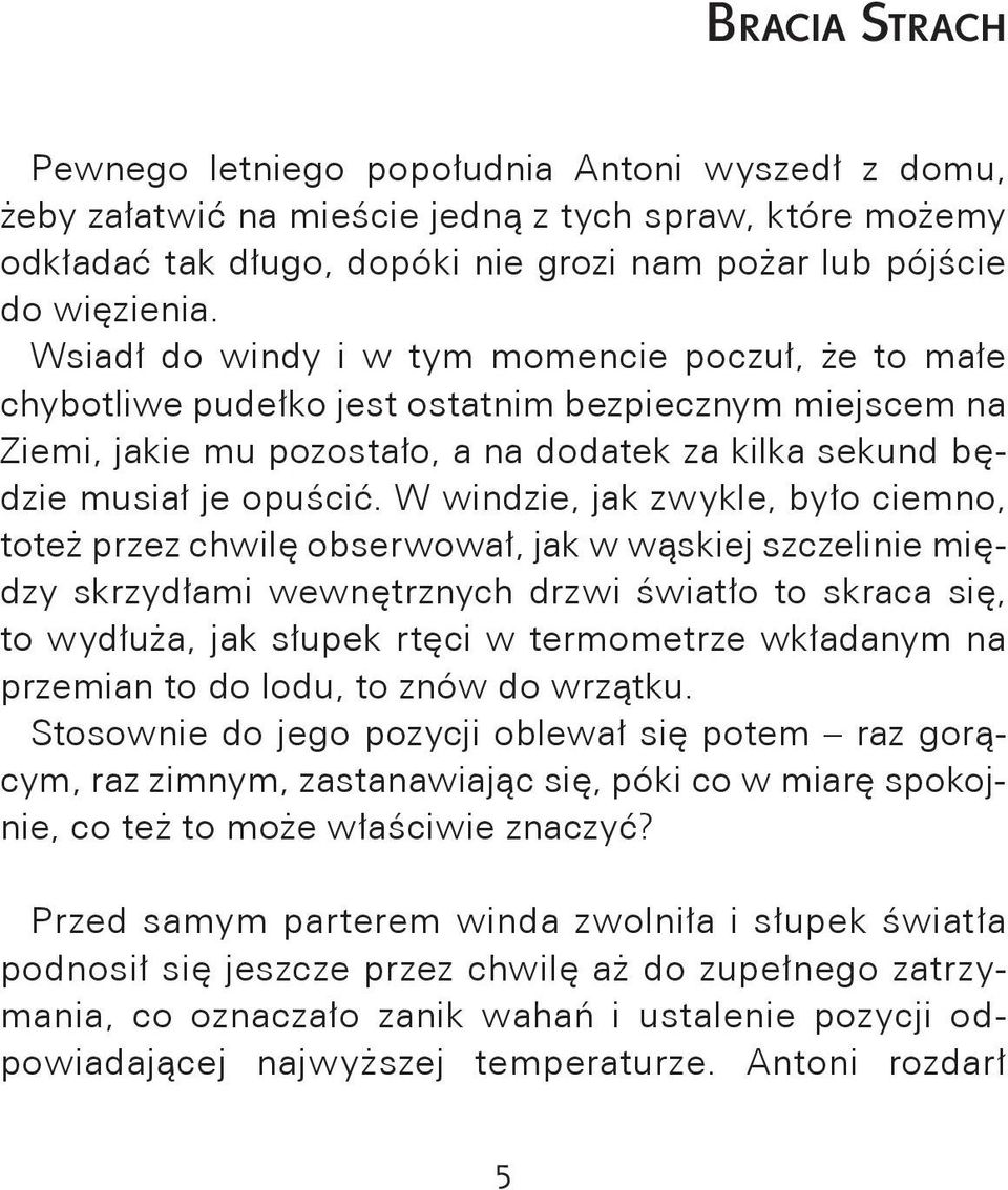 W windzie, jak zwykle, było ciemno, toteż przez chwilę obserwował, jak w wąskiej szczelinie między skrzydłami wewnętrznych drzwi światło to skraca się, to wydłuża, jak słupek rtęci w termometrze