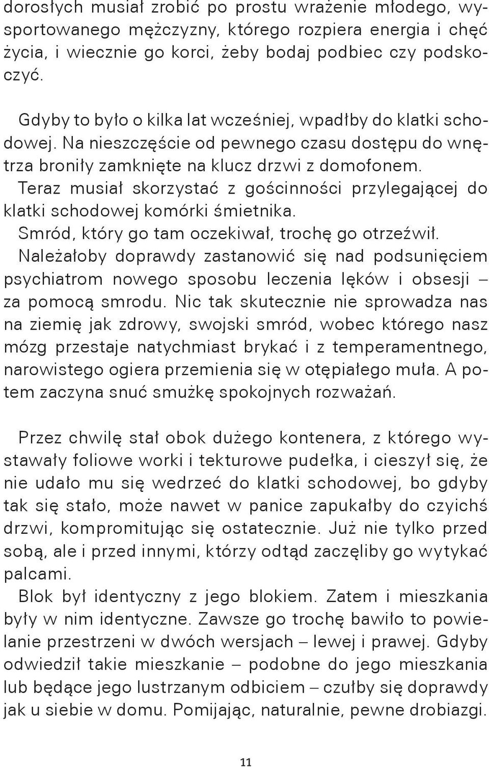 Teraz musiał skorzystać z gościnności przylegającej do klatki schodowej komórki śmietnika. Smród, który go tam oczekiwał, trochę go otrzeźwił.