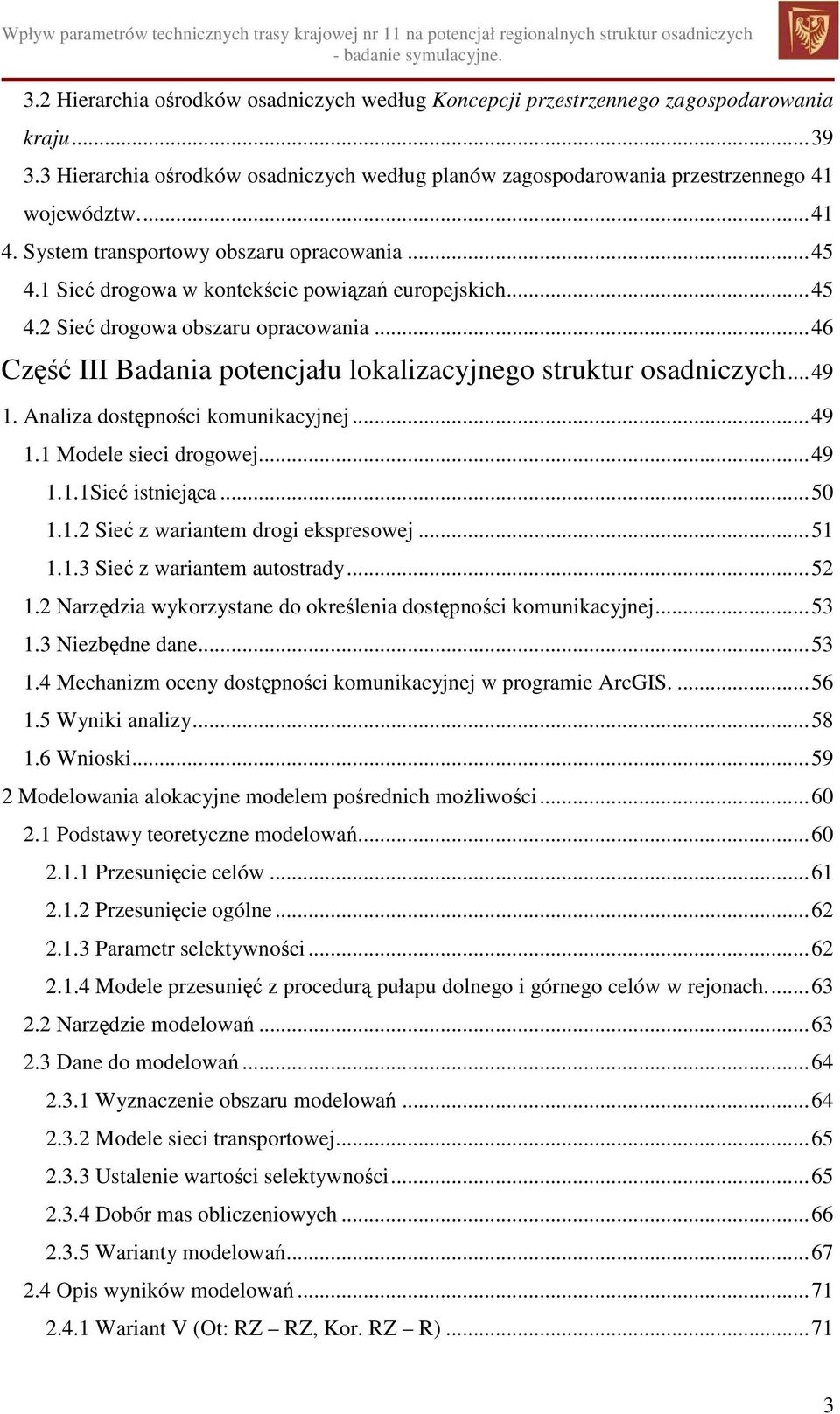 ..46 Część III Badania potencjału lokalizacyjnego struktur osadniczych...49 1. Analiza dostępności komunikacyjnej...49 1.1 Modele sieci drogowej...49 1.1.1Sieć istniejąca...50 1.1.2 Sieć z wariantem drogi ekspresowej.