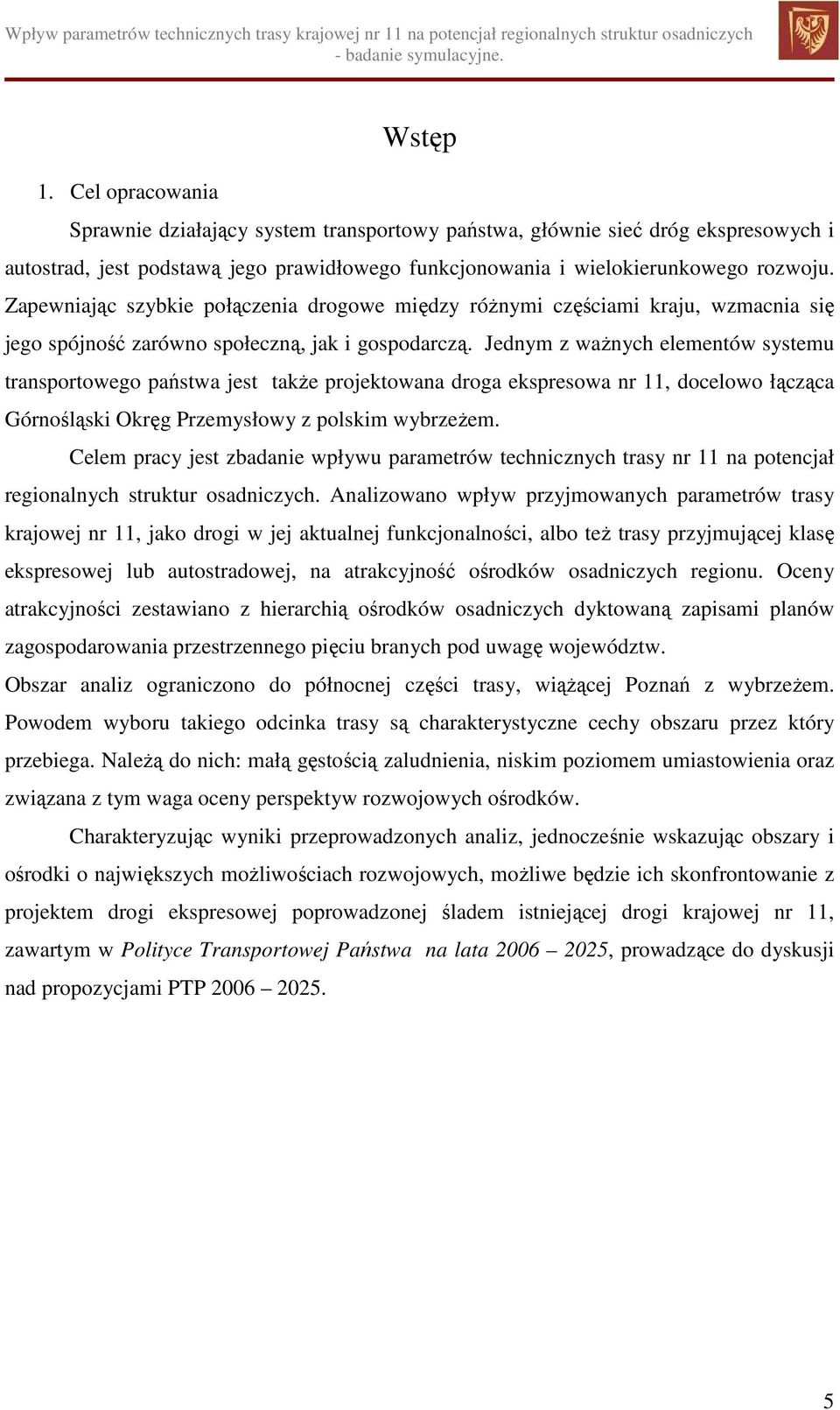 Jednym z ważnych elementów systemu transportowego państwa jest także projektowana droga ekspresowa nr 11, docelowo łącząca Górnośląski Okręg Przemysłowy z polskim wybrzeżem.